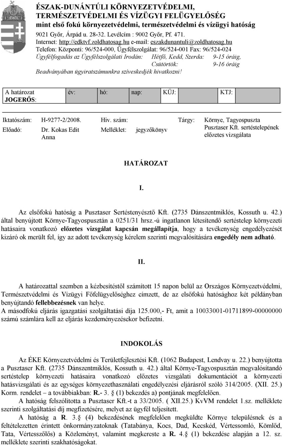 hu Telefon: Központi: 96/524-000, Ügyfélszolgálat: 96/524-001 Fax: 96/524-024 Ügyfélfogadás az Ügyfélszolgálati Irodán: Hétfő, Kedd, Szerda: 9-15 óráig, Csütörtök: 9-16 óráig Beadványában