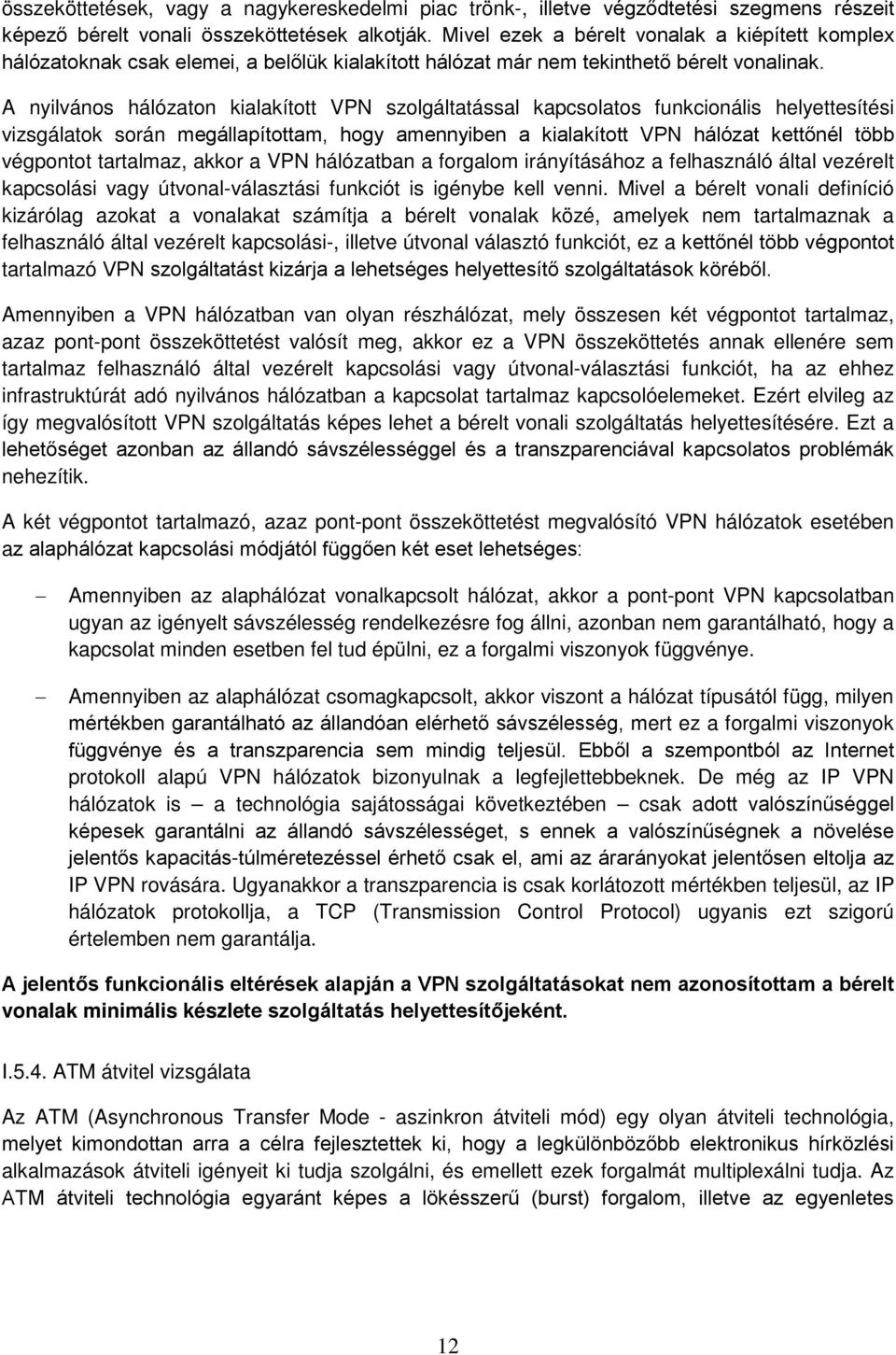 A nyilvános hálózaton kialakított VPN szolgáltatással kapcsolatos funkcionális helyettesítési vizsgálatok során megállapítottam, hogy amennyiben a kialakított VPN hálózat kettőnél több végpontot