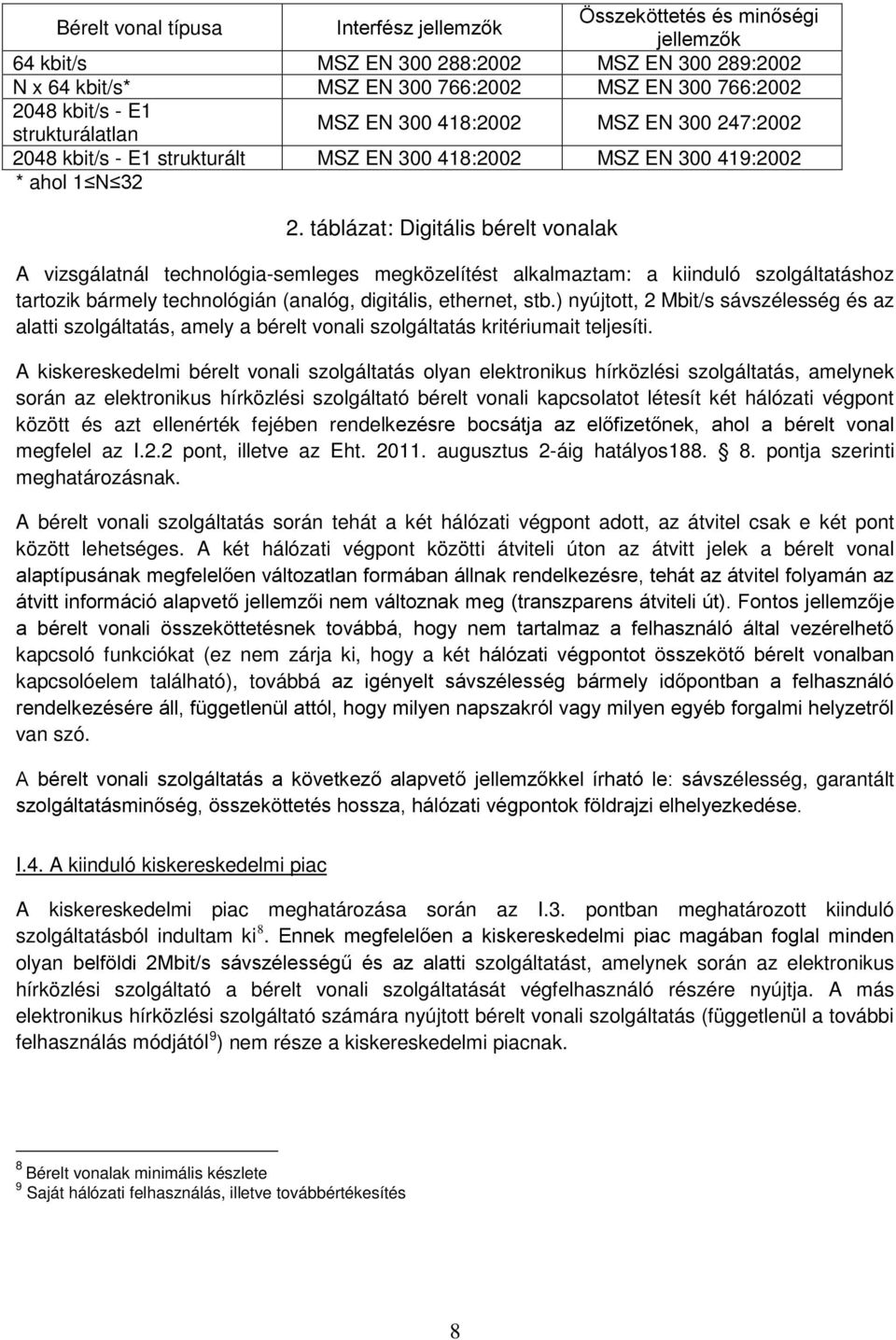 táblázat: Digitális bérelt vonalak A vizsgálatnál technológia-semleges megközelítést alkalmaztam: a kiinduló szolgáltatáshoz tartozik bármely technológián (analóg, digitális, ethernet, stb.