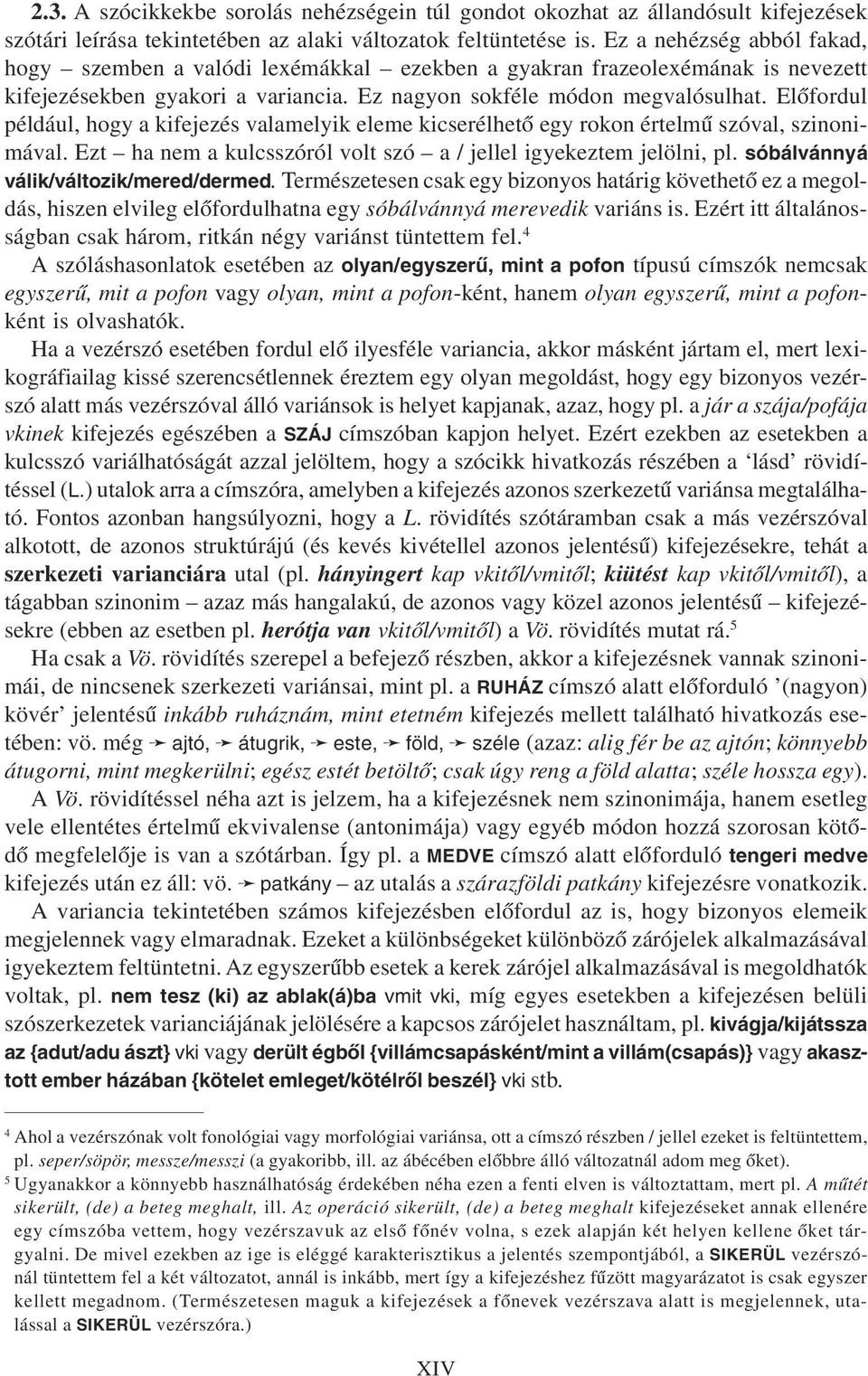 Elõfordul például, hogy a kifejezés valamelyik eleme kicserélhetõ egy rokon értelmû szóval, szinonimával. Ezt ha nem a kulcsszóról volt szó a / jellel igyekeztem jelölni, pl.