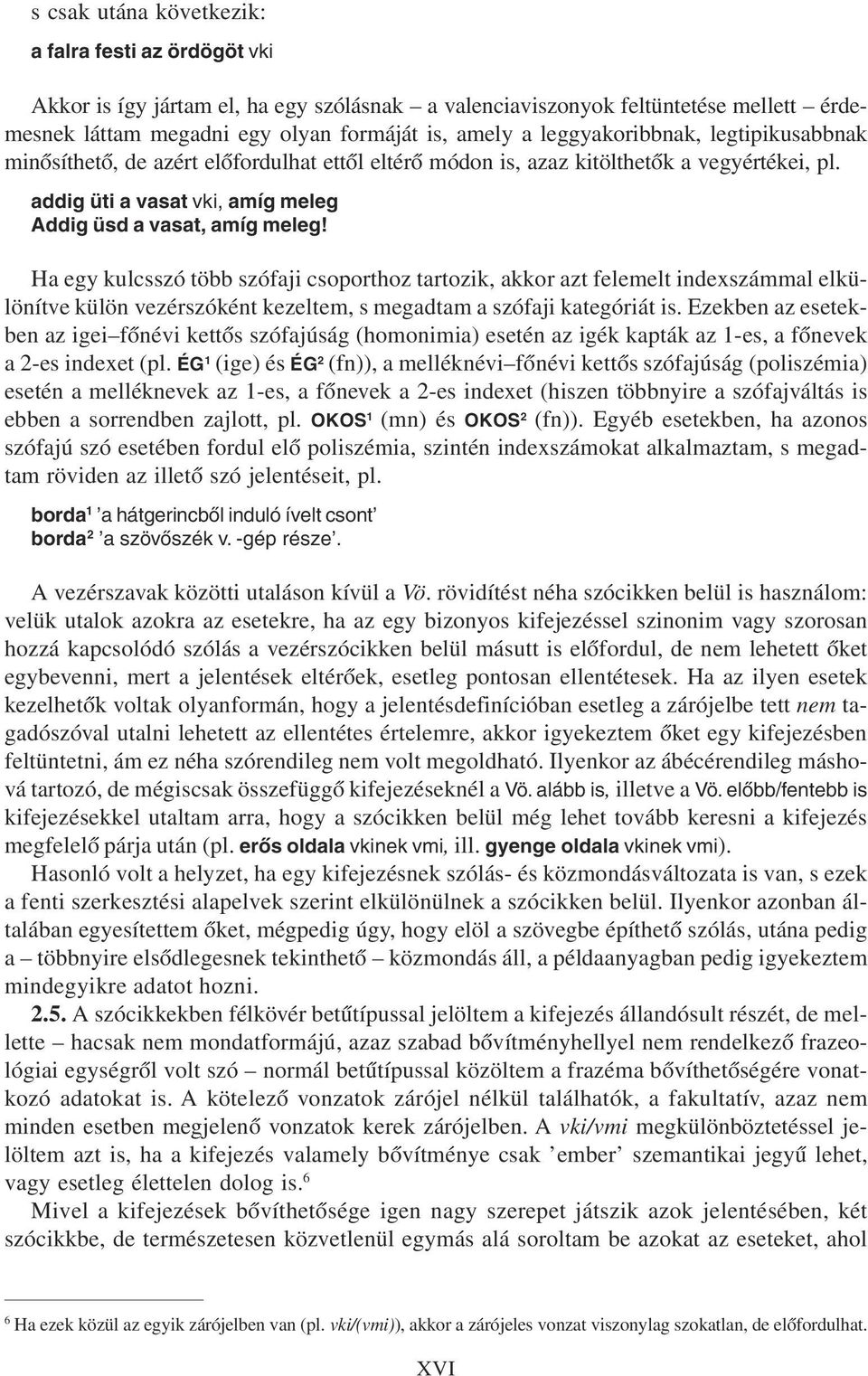 Ha egy kulcsszó több szófaji csoporthoz tartozik, akkor azt felemelt indexszámmal elkülönítve külön vezérszóként kezeltem, s megadtam a szófaji kategóriát is.