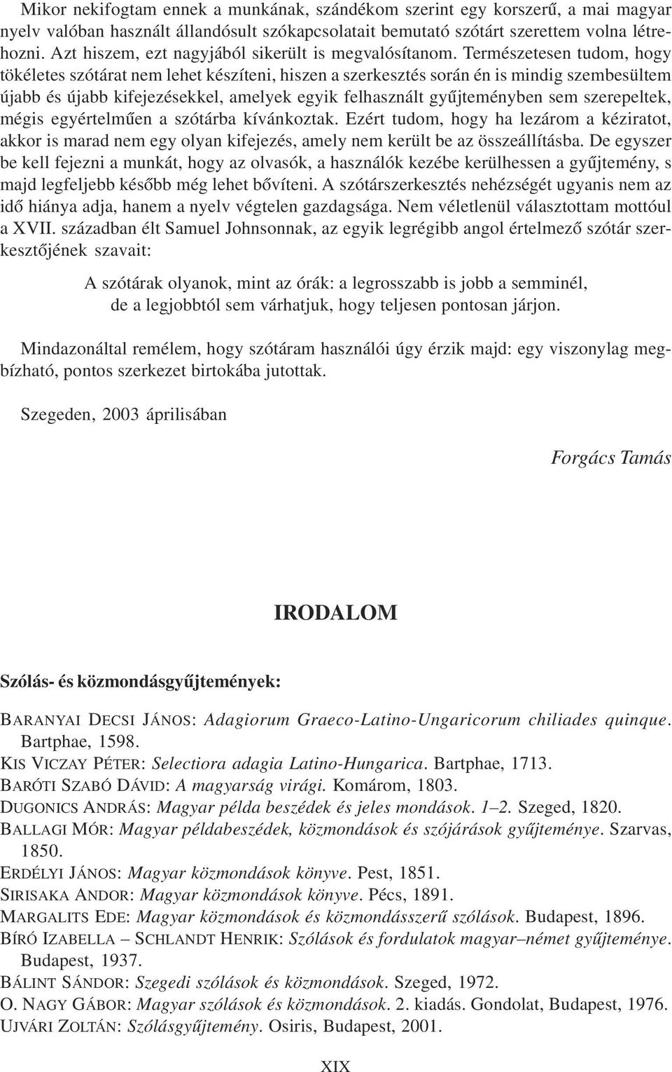 Természetesen tudom, hogy tökéletes szótárat nem lehet készíteni, hiszen a szerkesztés során én is mindig szembesültem újabb és újabb kifejezésekkel, amelyek egyik felhasznált gyûjteményben sem