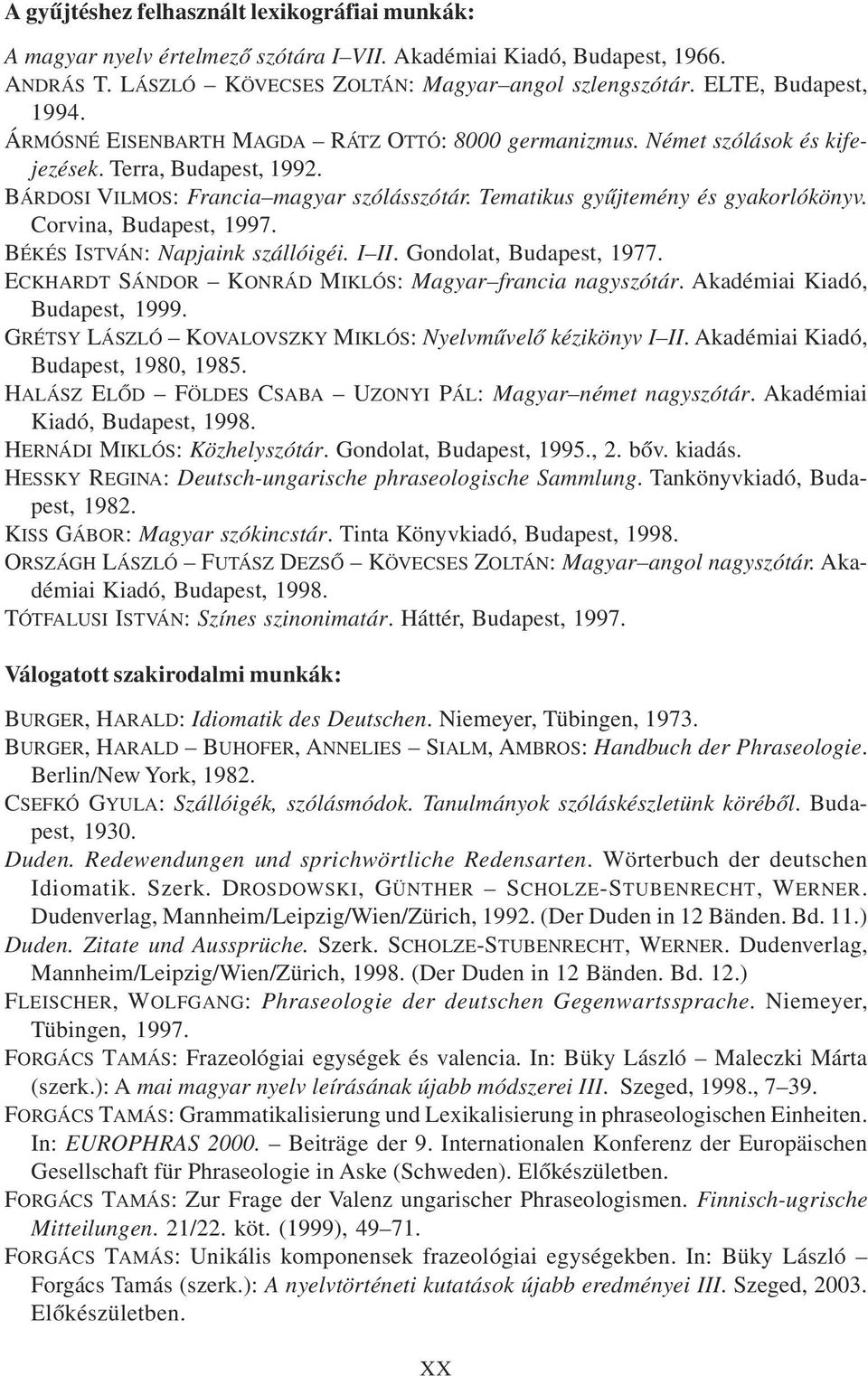 Tematikus gyûjtemény és gyakorlókönyv. Corvina, Budapest, 1997. BÉKÉS ISTVÁN: Napjaink szállóigéi. I II. Gondolat, Budapest, 1977. ECKHARDT SÁNDOR KONRÁD MIKLÓS: Magyar francia nagyszótár.