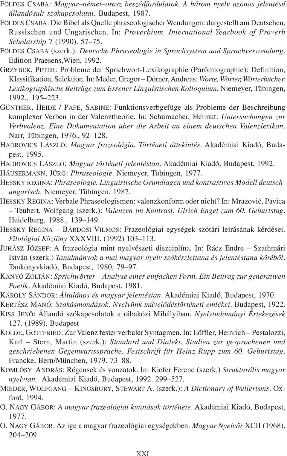FÖLDES CSABA (szerk.): Deutsche Phraseologie in Sprachsystem und Sprachverwendung. Edition Praesens,Wien, 1992.