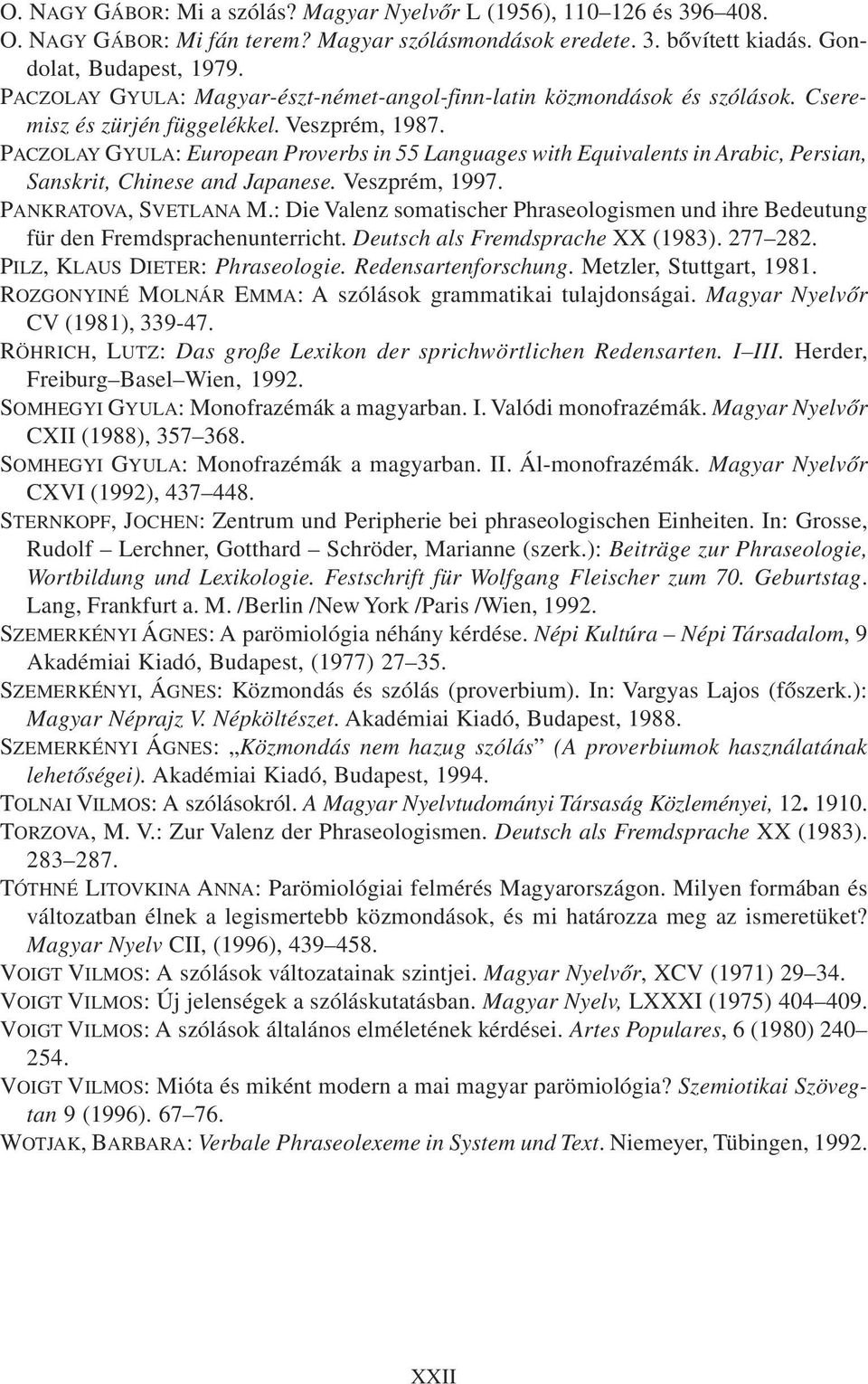 PACZOLAY GYULA: European Proverbs in 55 Languages with Equivalents in Arabic, Persian, Sanskrit, Chinese and Japanese. Veszprém, 1997. PANKRATOVA, SVETLANA M.