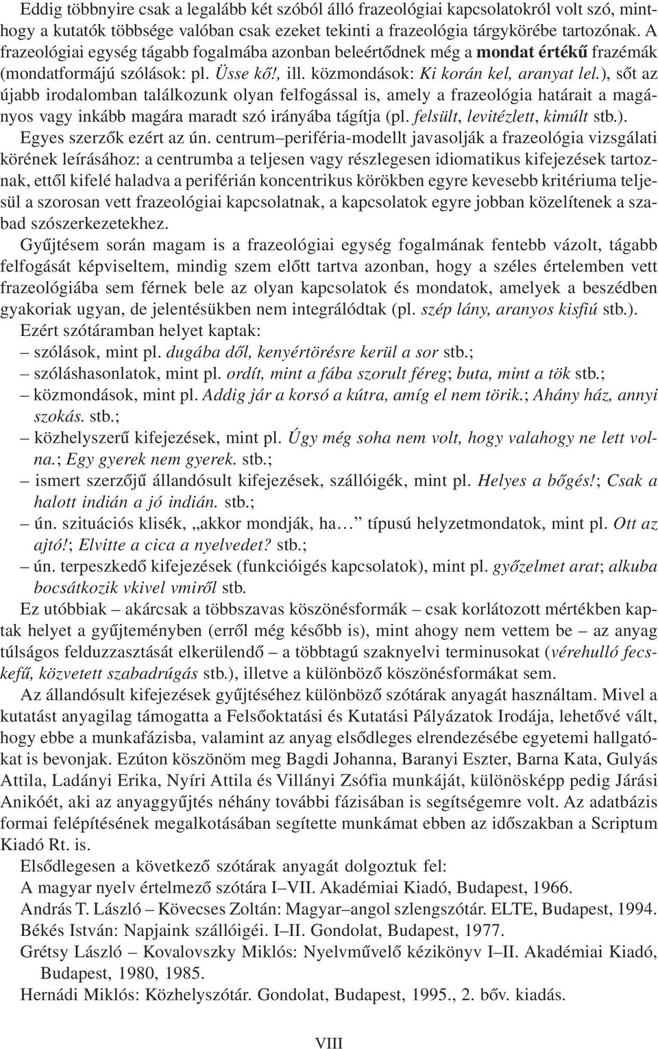 ), sõt az újabb irodalomban találkozunk olyan felfogással is, amely a frazeológia határait a magányos vagy inkább magára maradt szó irányába tágítja (pl. felsült, levitézlett, kimúlt stb.). Egyes szerzõk ezért az ún.