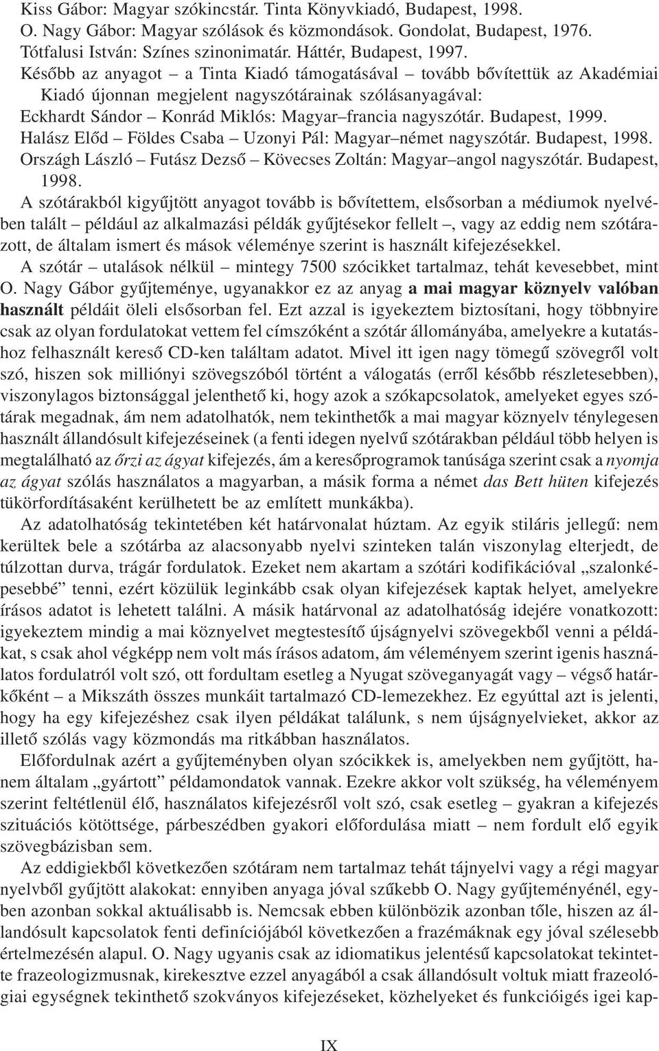 Késõbb az anyagot a Tinta Kiadó támogatásával tovább bõvítettük az Akadémiai Kiadó újonnan megjelent nagyszótárainak szólásanyagával: Eckhardt Sándor Konrád Miklós: Magyar francia nagyszótár.