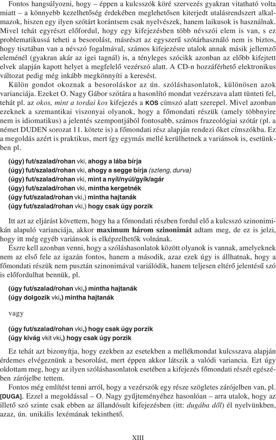 Mivel tehát egyrészt elõfordul, hogy egy kifejezésben több névszói elem is van, s ez problematikussá teheti a besorolást, másrészt az egyszerû szótárhasználó nem is biztos, hogy tisztában van a