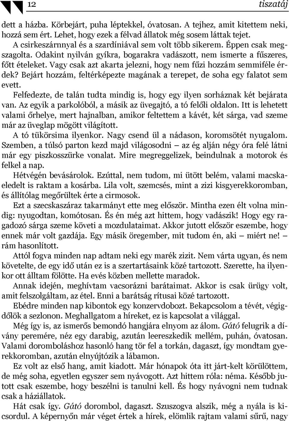 Vagy csak azt akarta jelezni, hogy nem fűzi hozzám semmiféle érdek? Bejárt hozzám, feltérképezte magának a terepet, de soha egy falatot sem evett.