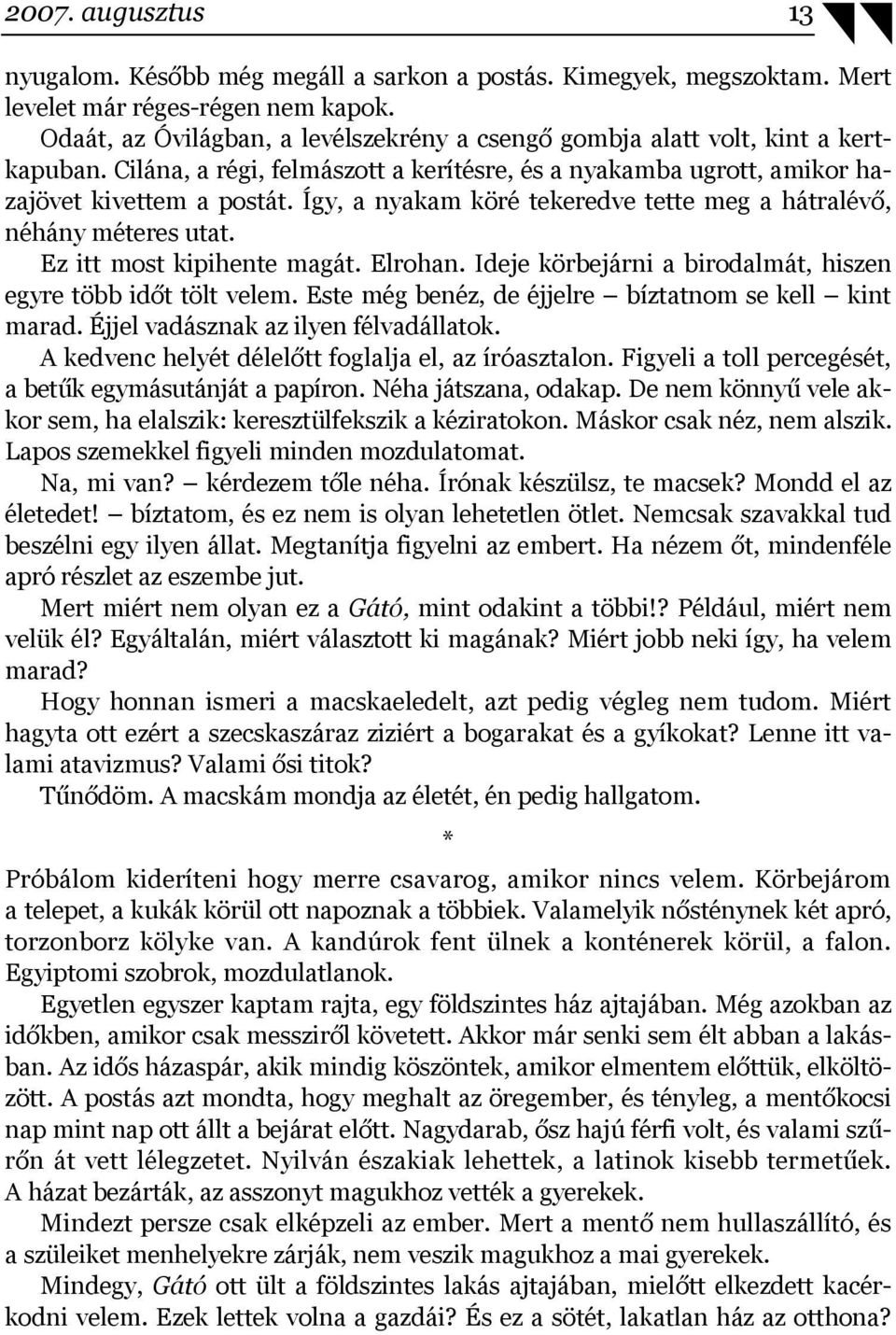 Így, a nyakam köré tekeredve tette meg a hátralévő, néhány méteres utat. Ez itt most kipihente magát. Elrohan. Ideje körbejárni a birodalmát, hiszen egyre több időt tölt velem.