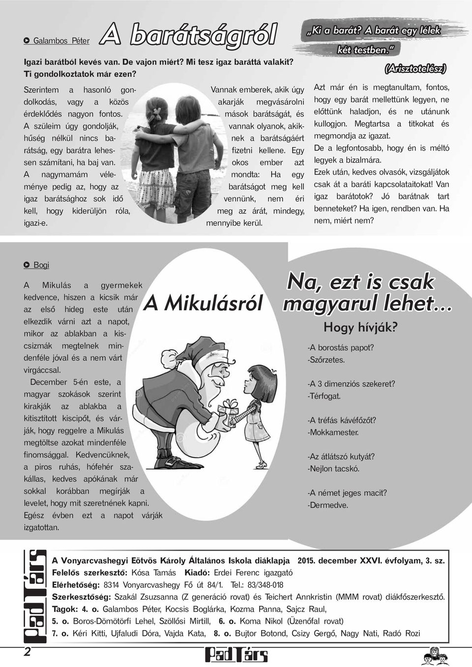 Ti gondolkoztatok már ezen? Vannak emberek, akik úgy akarják megvásárolni mások barátságát, és vannak olyanok, akiknek a barátságáért fizetni kellene.