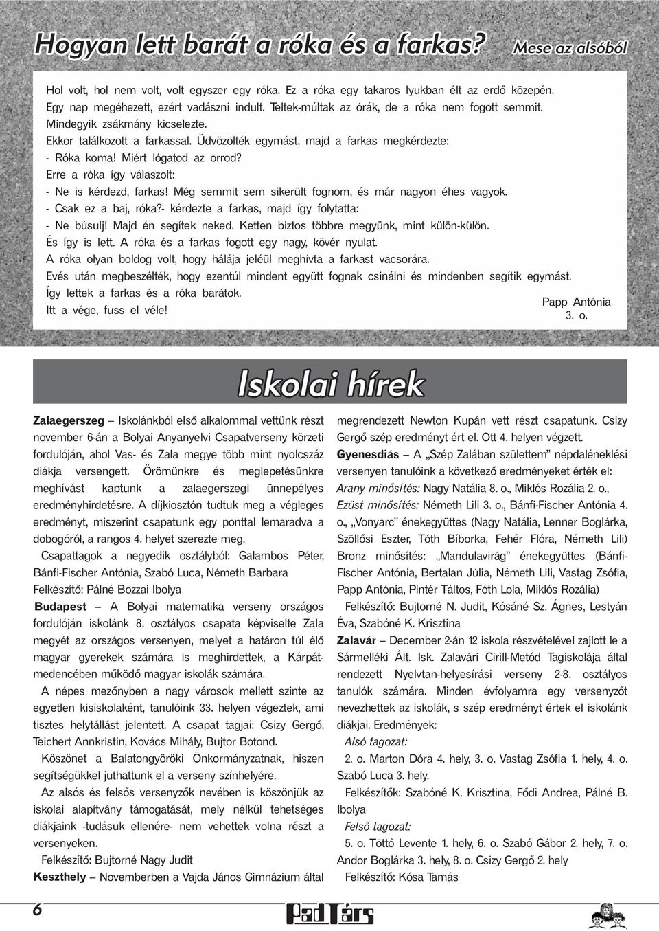 Erre a róka így válaszolt: - Ne is kérdezd, farkas! Még semmit sem sikerült fognom, és már nagyon éhes vagyok. - Csak ez a baj, róka?- kérdezte a farkas, majd így folytatta: - Ne búsulj!