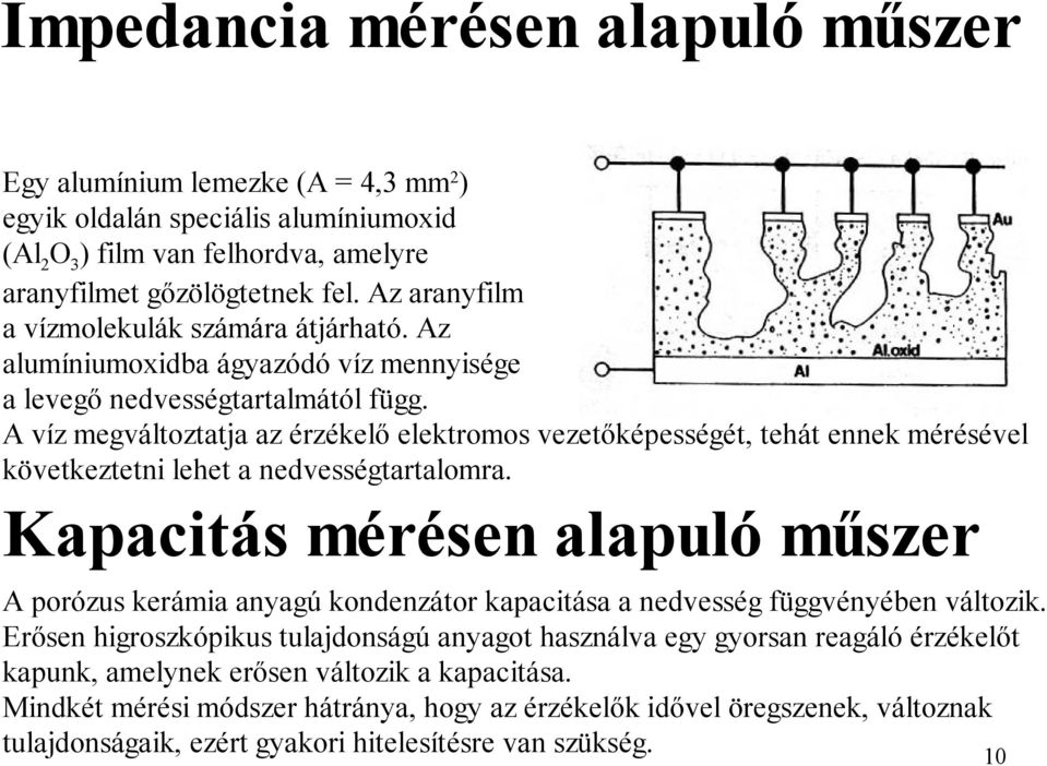 A víz megváltoztatja az érzékelő elektromos vezetőképességét, tehát ennek mérésével következtetni lehet a nedvességtartalomra.