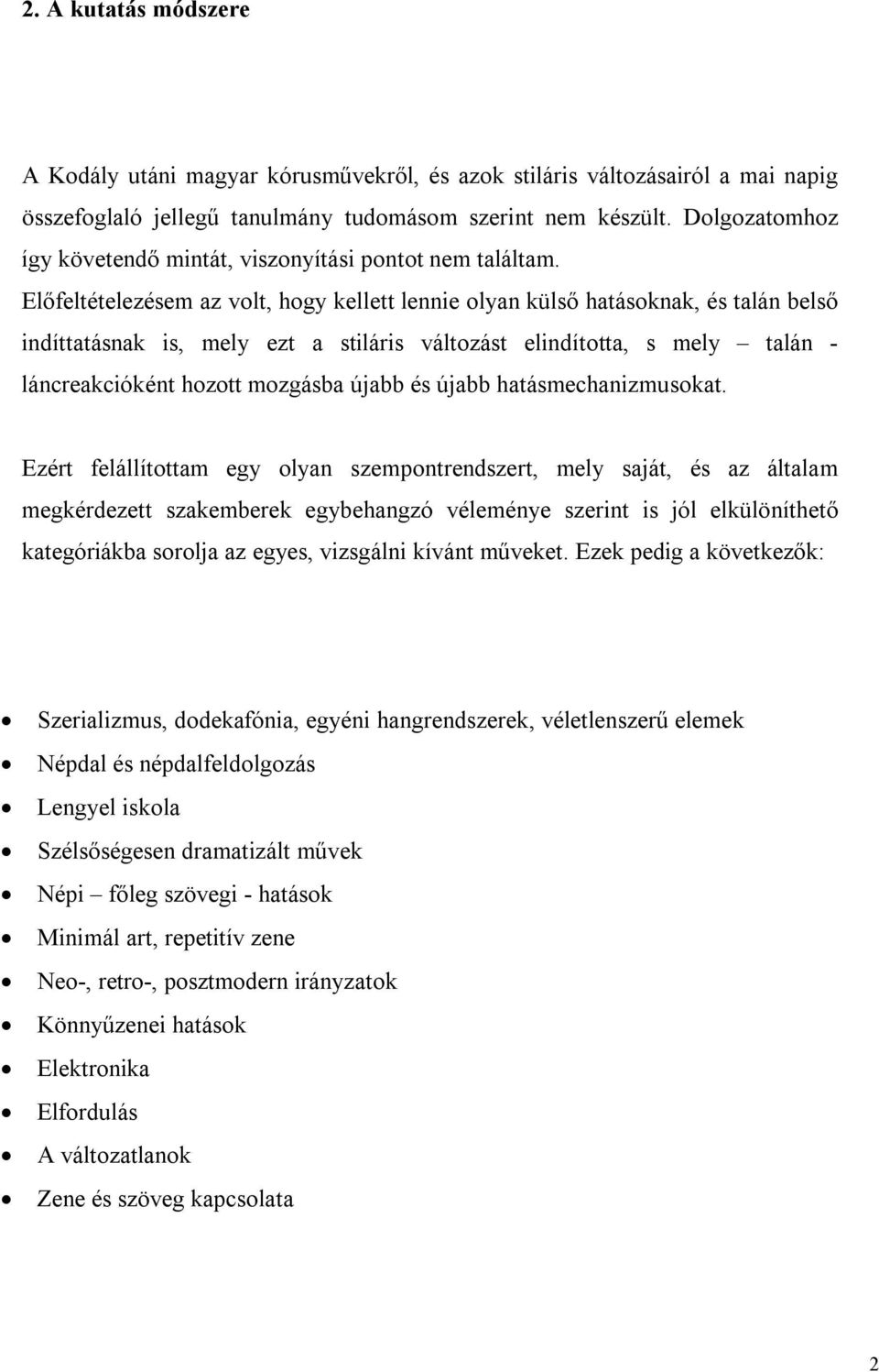 Előfeltételezésem az volt, hogy kellett lennie olyan külső hatásoknak, és talán belső indíttatásnak is, mely ezt a stiláris változást elindította, s mely talán - láncreakcióként hozott mozgásba újabb