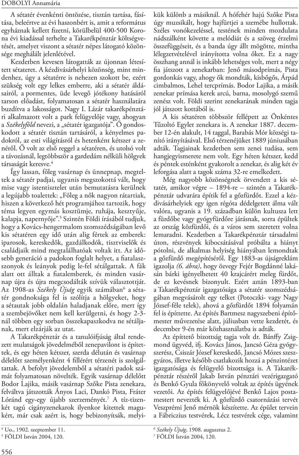 költségvetését, amelyet viszont a sétatér népes látogató közönsége meghálált jelenlétével. Kezdetben kevesen látogatták az újonnan létesített sétateret.