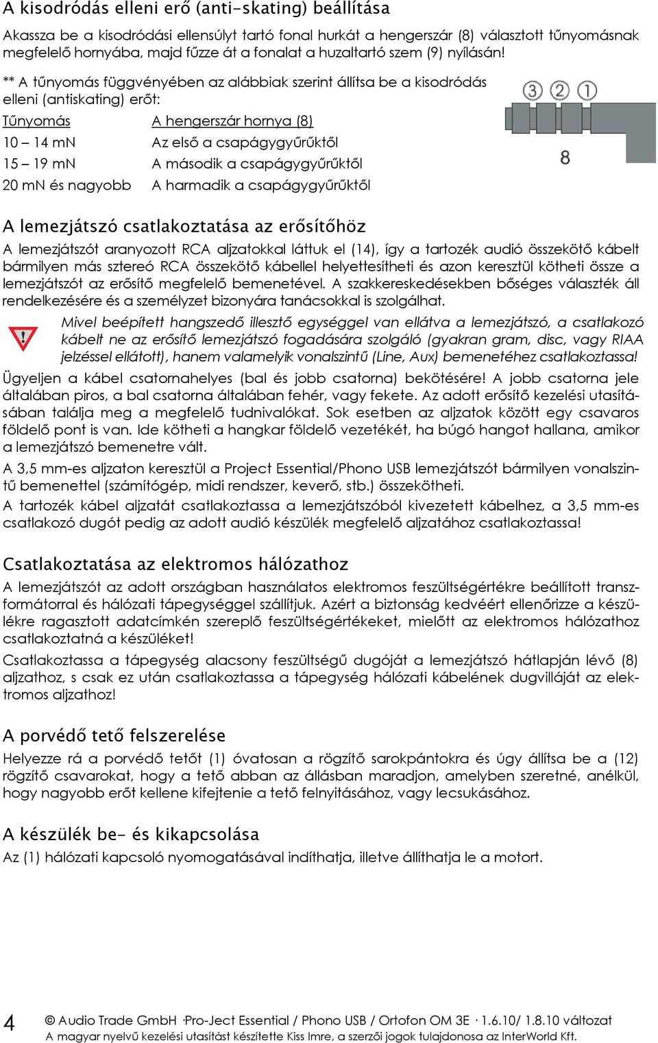 ** A tűnyomás függvényében az alábbiak szerint állítsa be a kisodródás elleni (antiskating) erőt: Tűnyomás A hengerszár hornya (8) 10 14 mn Az első a csapágygyűrűktől 15 19 mn A második a