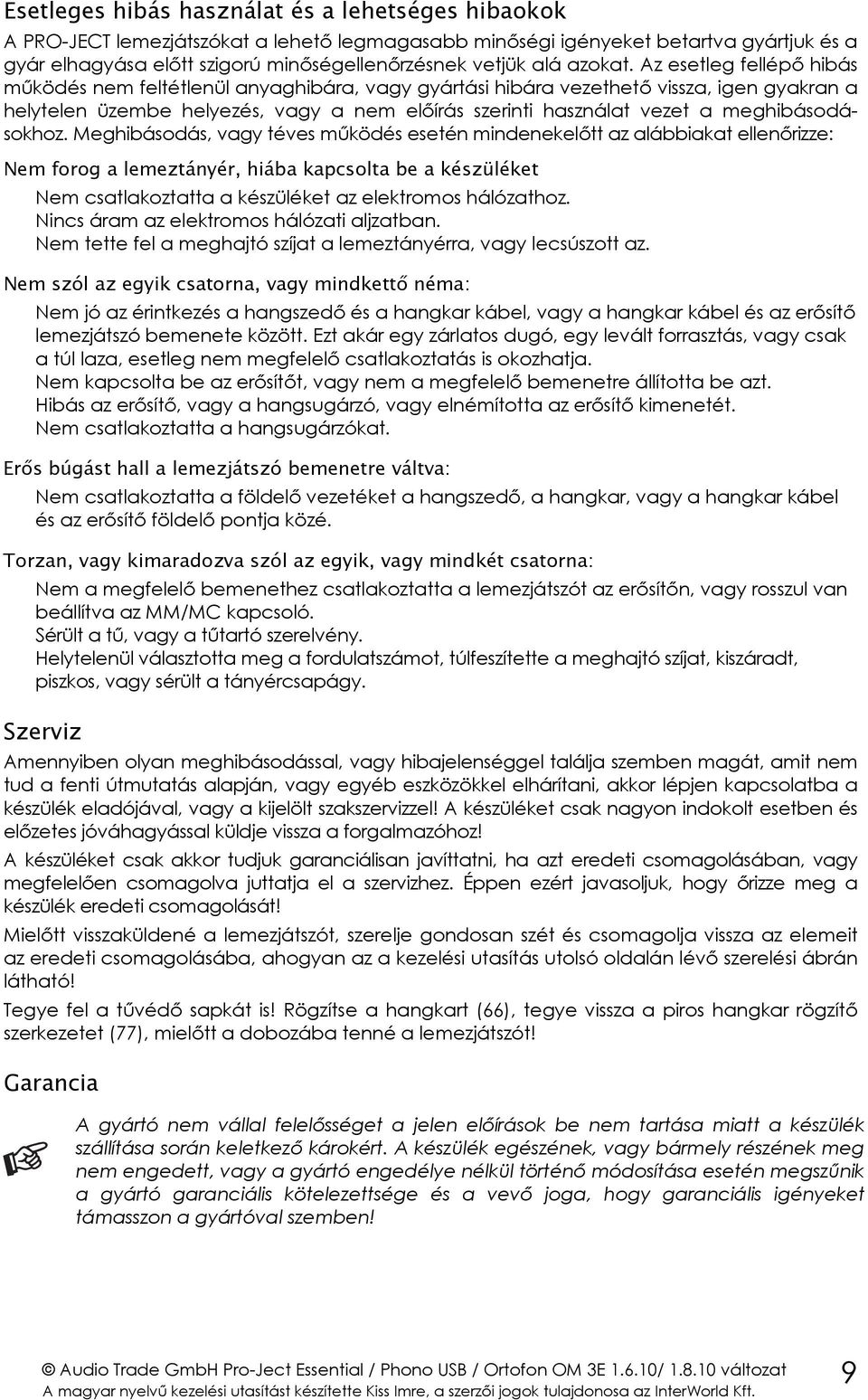 Az esetleg fellépő hibás működés nem feltétlenül anyaghibára, vagy gyártási hibára vezethető vissza, igen gyakran a helytelen üzembe helyezés, vagy a nem előírás szerinti használat vezet a