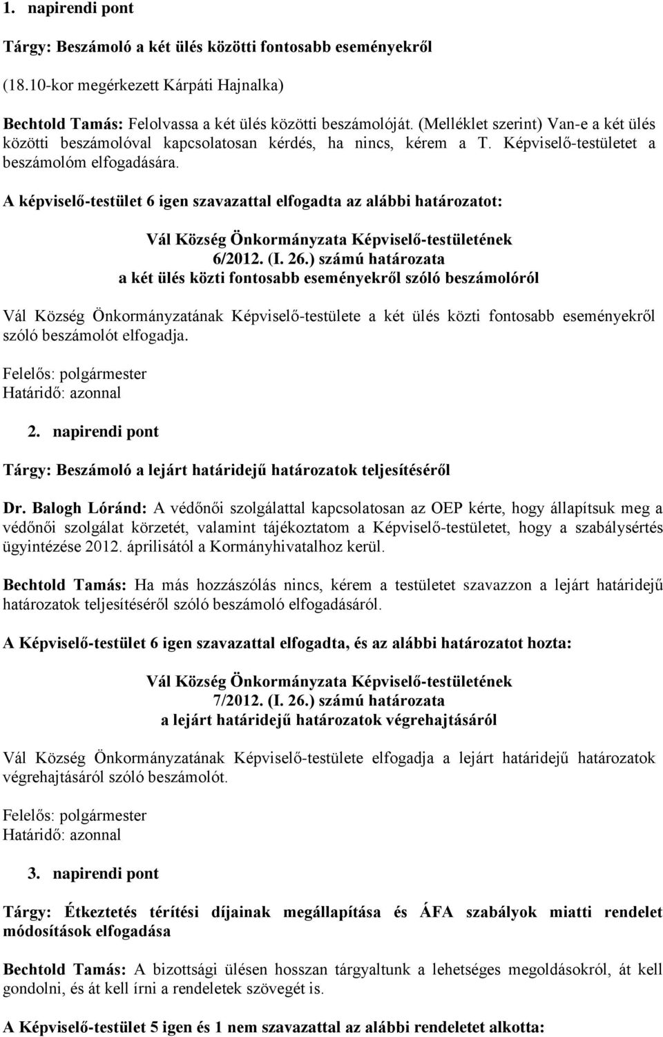 A képviselő-testület 6 igen szavazattal elfogadta az alábbi határozatot: 6/2012. (I. 26.