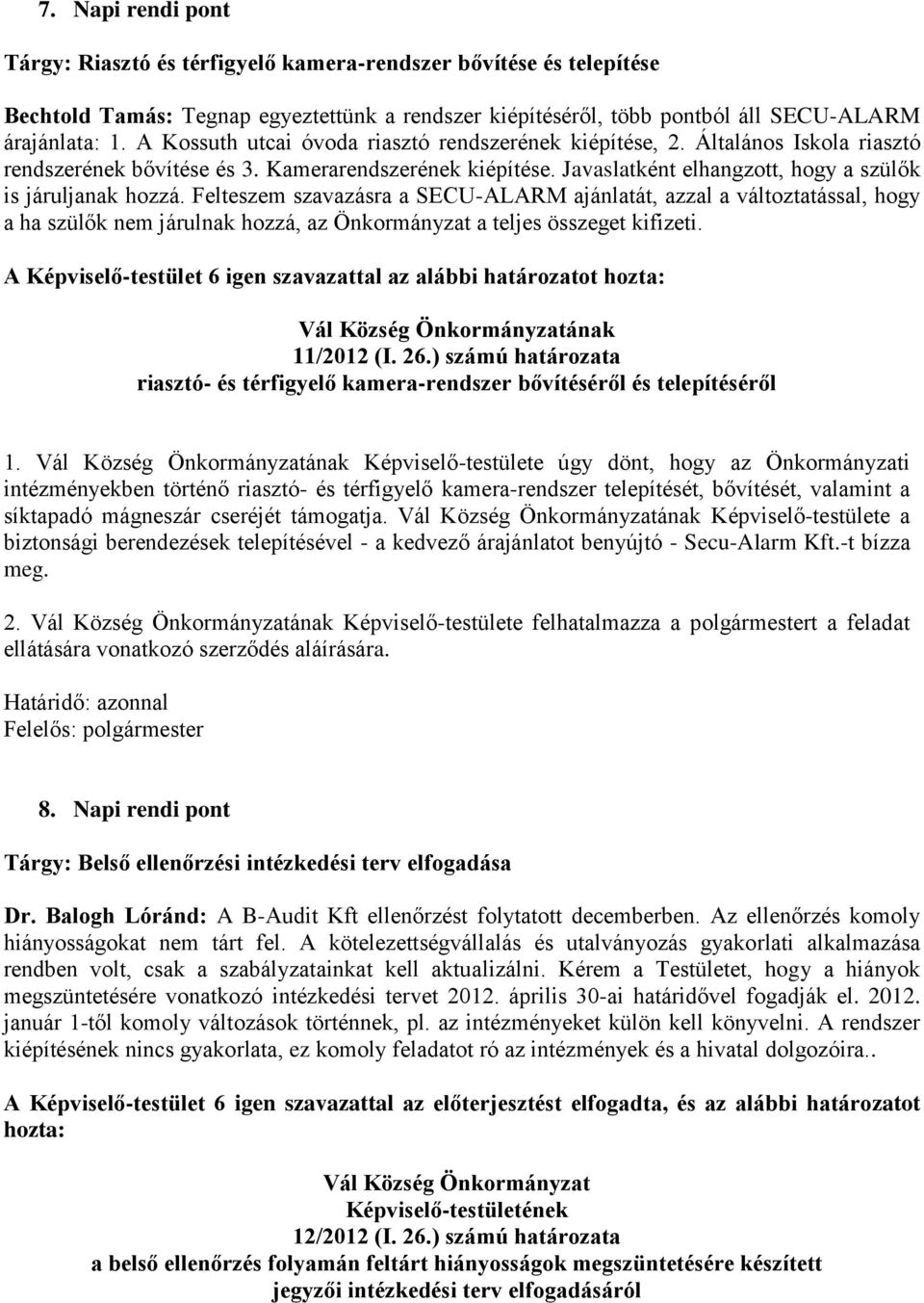 Felteszem szavazásra a SECU-ALARM ajánlatát, azzal a változtatással, hogy a ha szülők nem járulnak hozzá, az Önkormányzat a teljes összeget kifizeti.