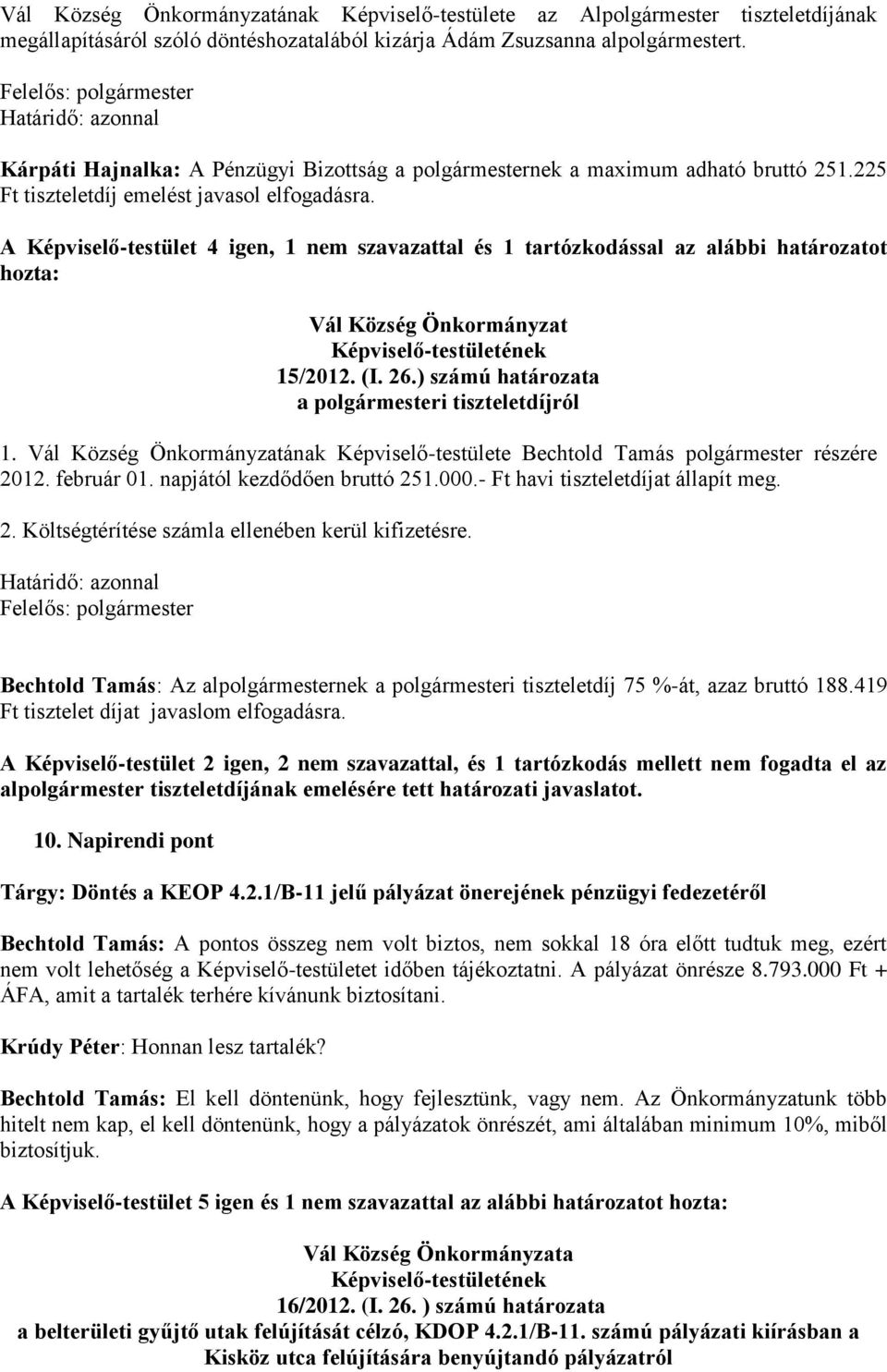 A Képviselő-testület 4 igen, 1 nem szavazattal és 1 tartózkodással az alábbi határozatot hozta: Vál Község Önkormányzat 15/2012. (I. 26.) számú határozata a polgármesteri tiszteletdíjról 1.