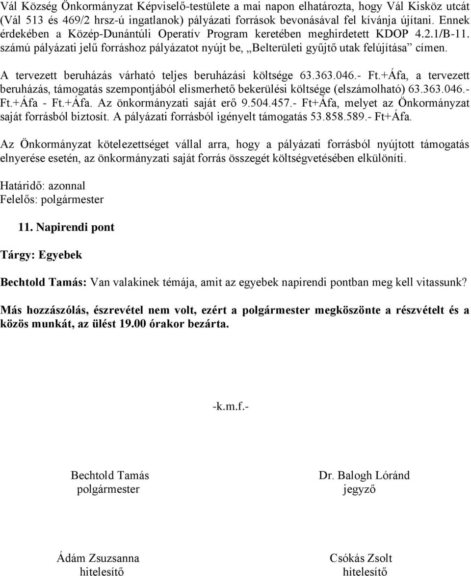 A tervezett beruházás várható teljes beruházási költsége 63.363.046.- Ft.+Áfa, a tervezett beruházás, támogatás szempontjából elismerhető bekerülési költsége (elszámolható) 63.363.046.- Ft.+Áfa - Ft.