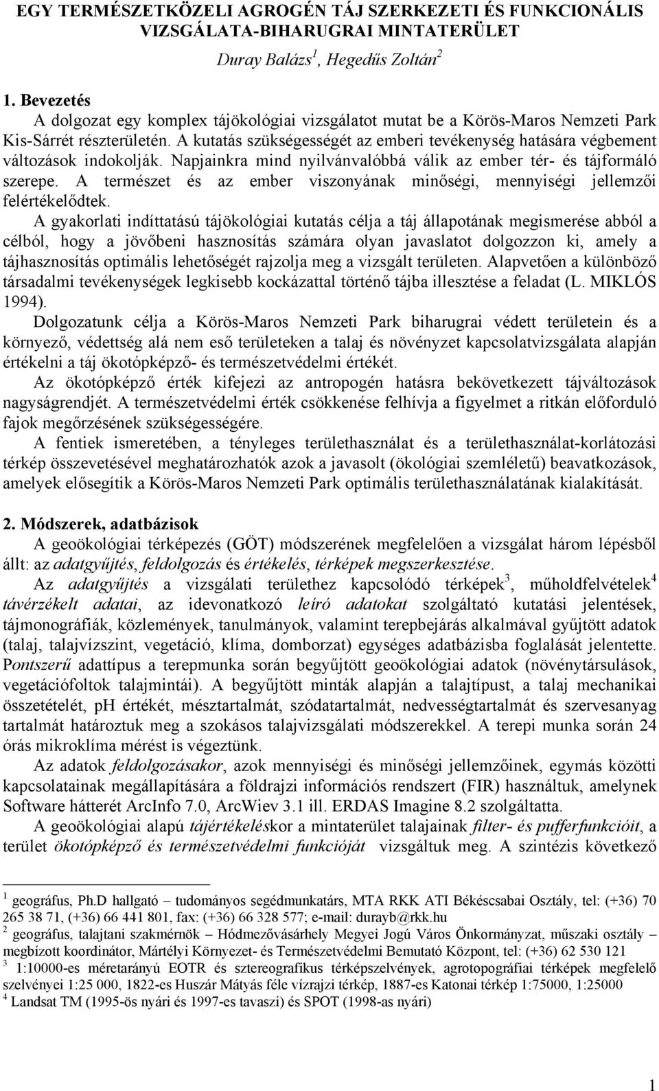 A kutatás szükségességét az emberi tevékenység hatására végbement változások indokolják. Napjainkra mind nyilvánvalóbbá válik az ember tér- és tájformáló szerepe.