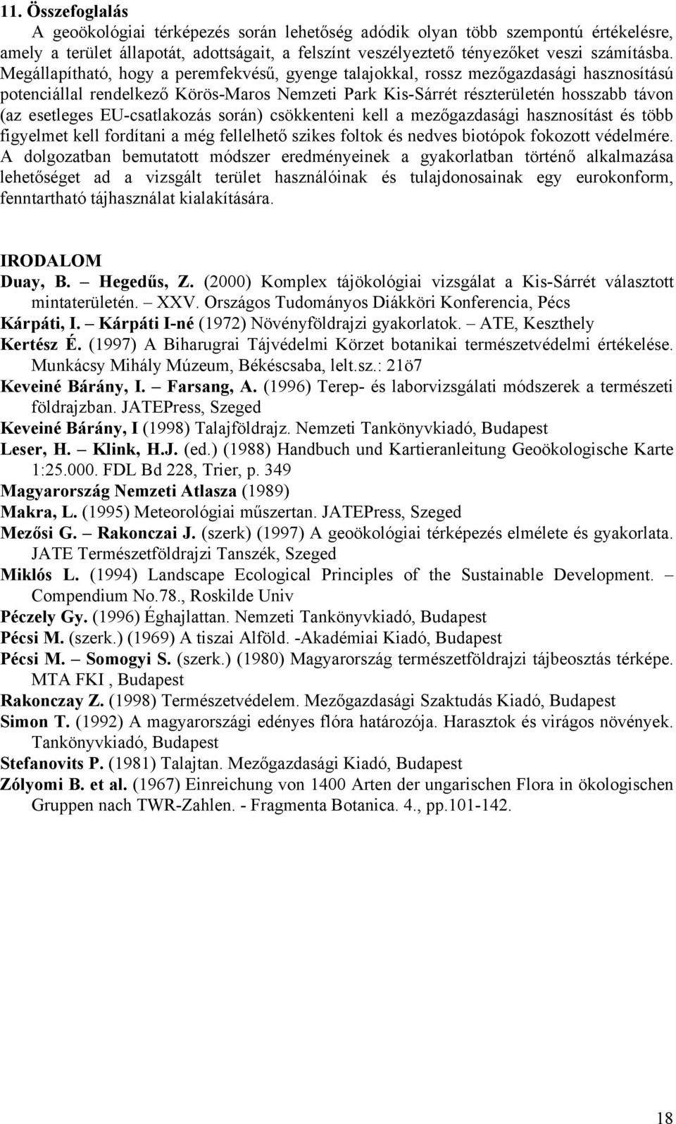 EU-csatlakozás során) csökkenteni kell a mezőgazdasági hasznosítást és több figyelmet kell fordítani a még fellelhető szikes foltok és nedves biotópok fokozott védelmére.