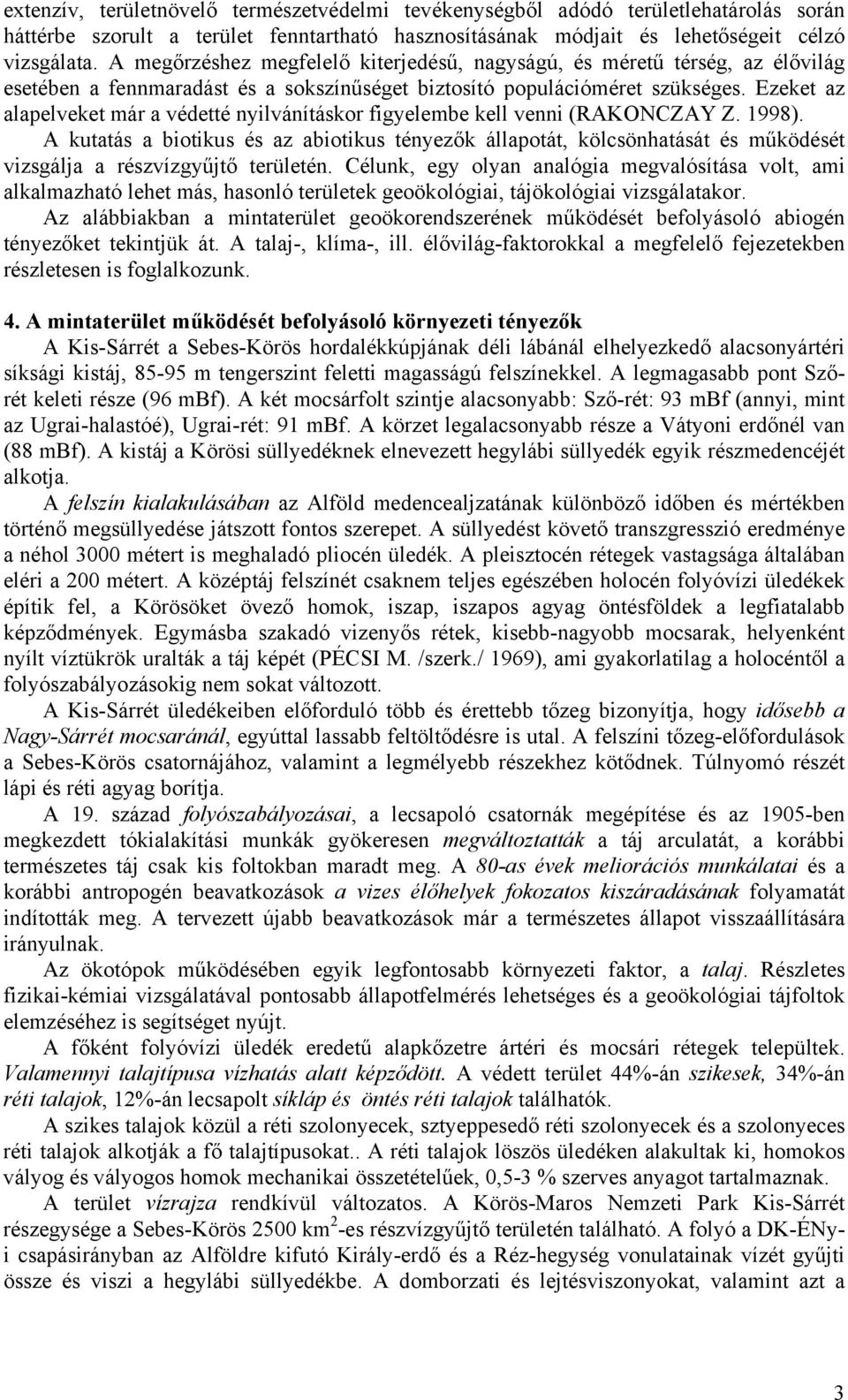 Ezeket az alapelveket már a védetté nyilvánításkor figyelembe kell venni (RAKONCZAY Z. 1998).