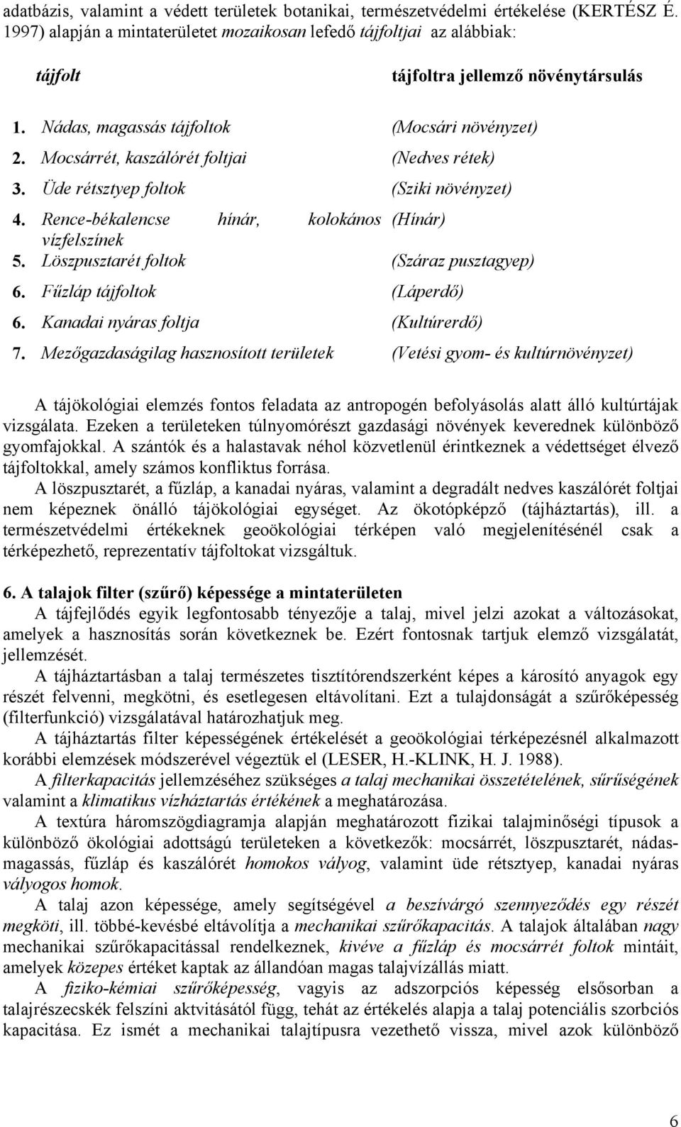 Mocsárrét, kaszálórét foltjai (Nedves rétek) 3. Üde rétsztyep foltok (Sziki növényzet) 4. Rence-békalencse hínár, kolokános (Hínár) vízfelszínek 5. Löszpusztarét foltok (Száraz pusztagyep) 6.
