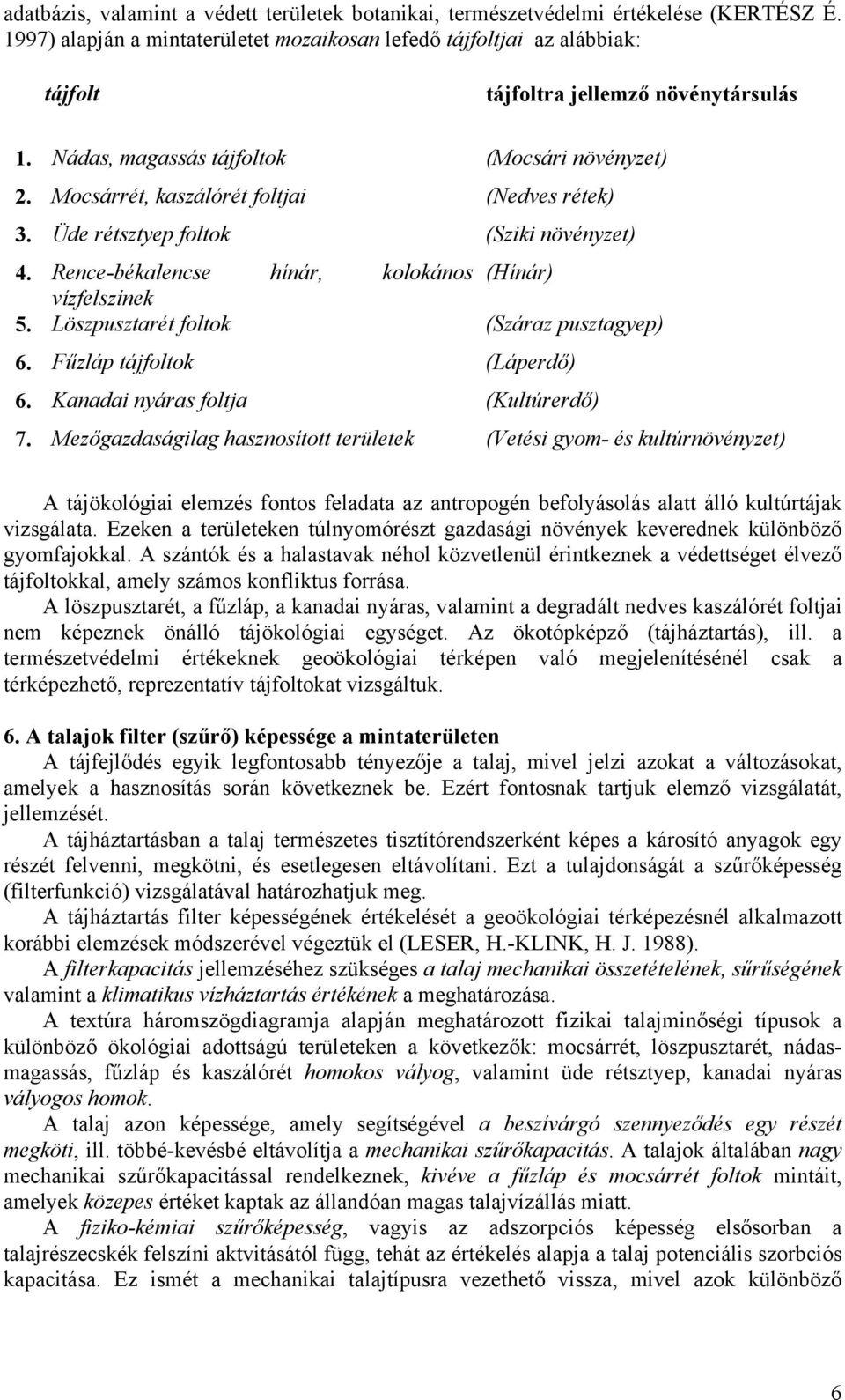 Mocsárrét, kaszálórét foltjai (Nedves rétek) 3. Üde rétsztyep foltok (Sziki növényzet) 4. Rence-békalencse hínár, kolokános (Hínár) vízfelszínek 5. Löszpusztarét foltok (Száraz pusztagyep) 6.