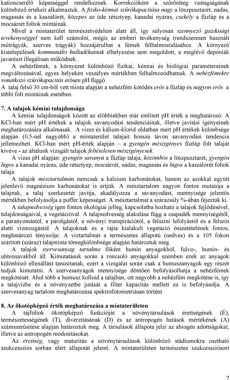 Mivel a mintaterület természetvédelem alatt áll, így súlyosan szennyező gazdasági tevékenységgel nem kell számolni, mégis az emberi tevékenység (rendszeresen használt műtrágyák, szerves trágyák)