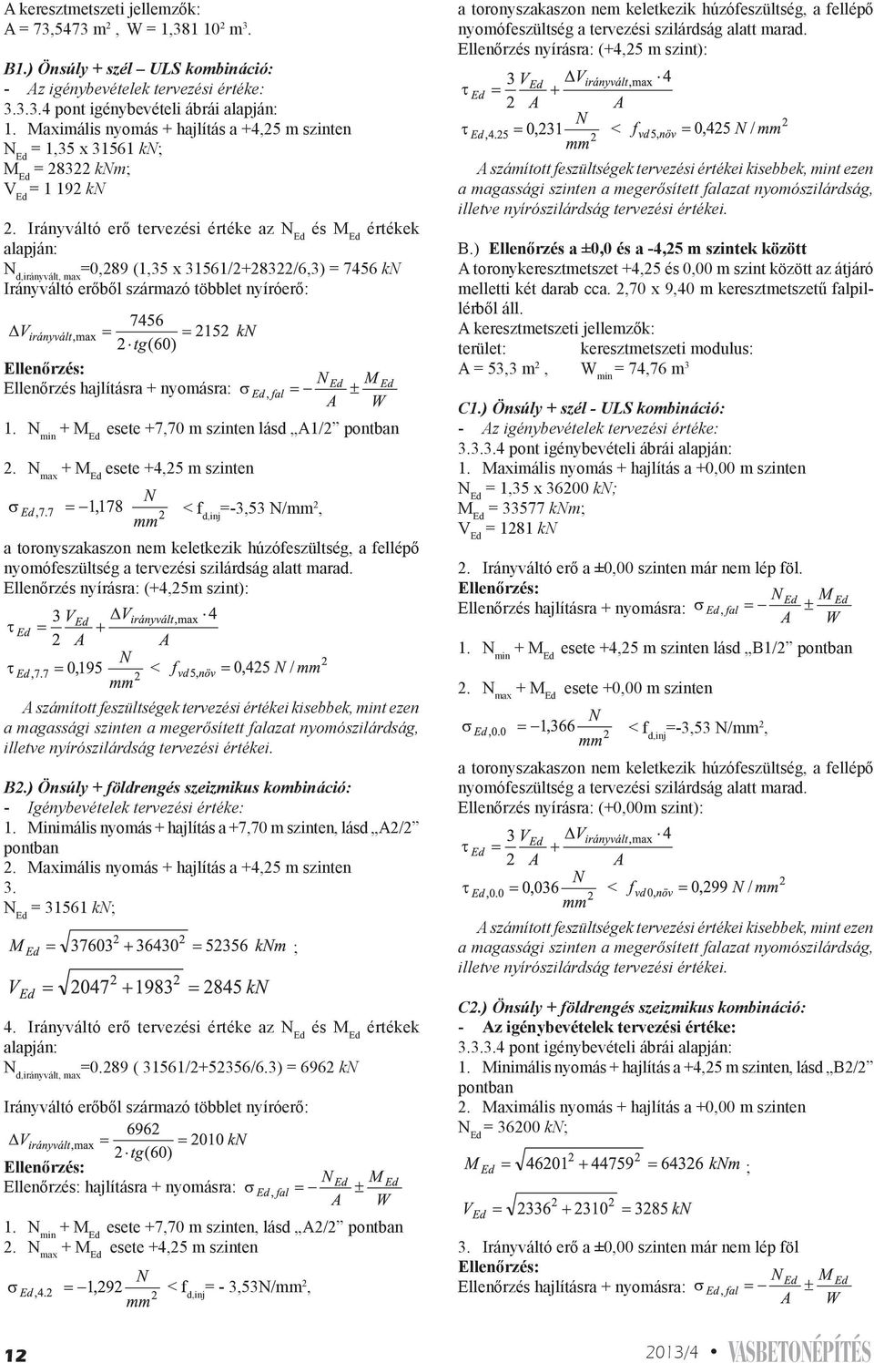 Irányváltó erő tervezési értéke az és M Ed értékek alapján: N d,irányvált, max =0,289 (1,35 x 31561/2+28322/6,3) = 7456 kn Irányváltó erőből származó többlet nyíróerő: Ellenőrzés: Ellenőrzés