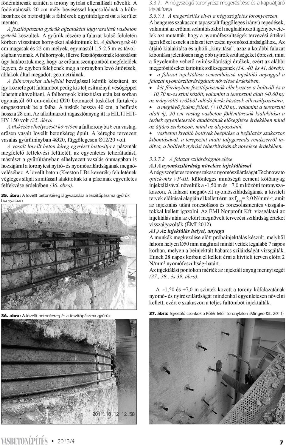 A falhornyok 40 cm magasak és 22 cm mélyek, egymástól 1,5-2,5 m-es távolságban vannak.