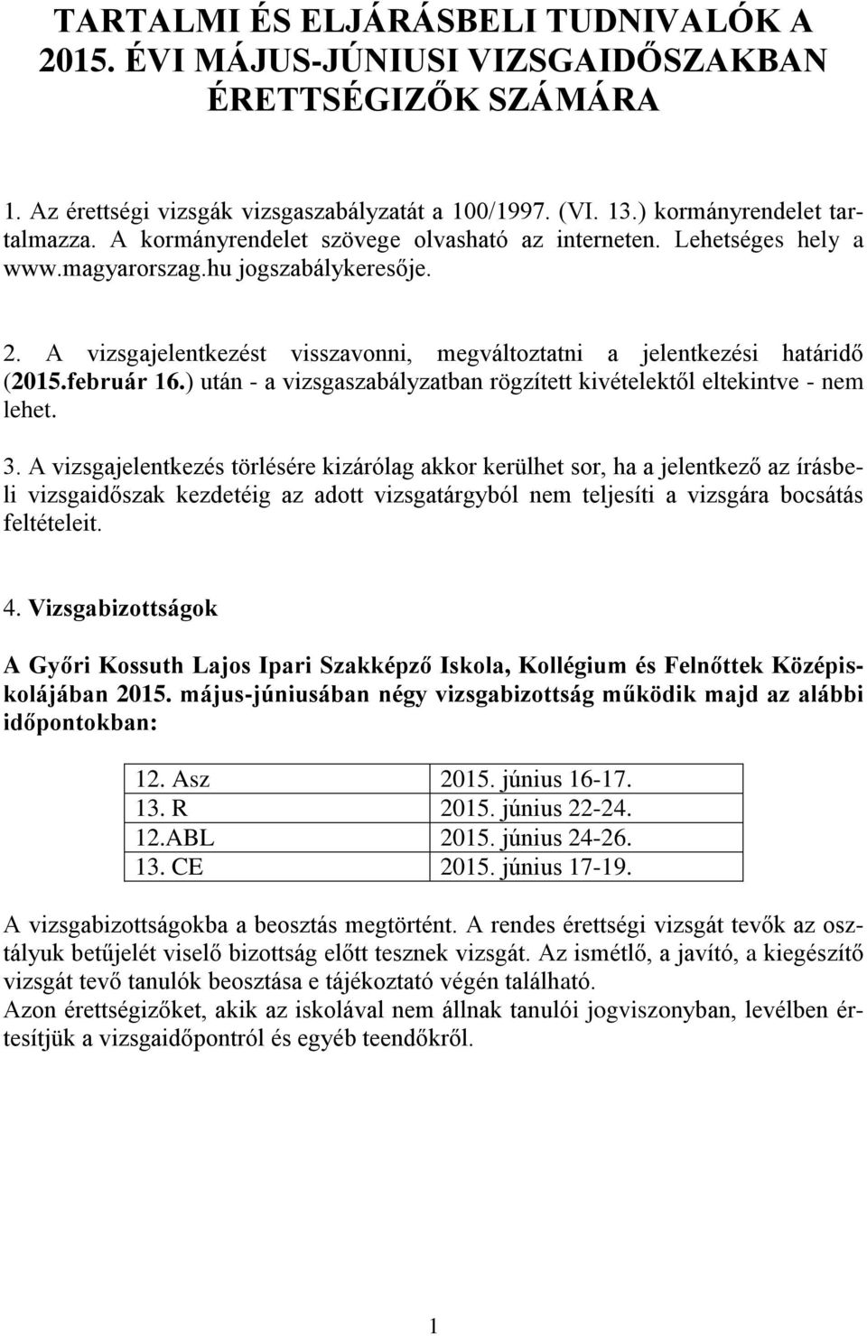 február 16.) után - a vizsgaszabályzatban rögzített kivételektől eltekintve - nem lehet. 3.