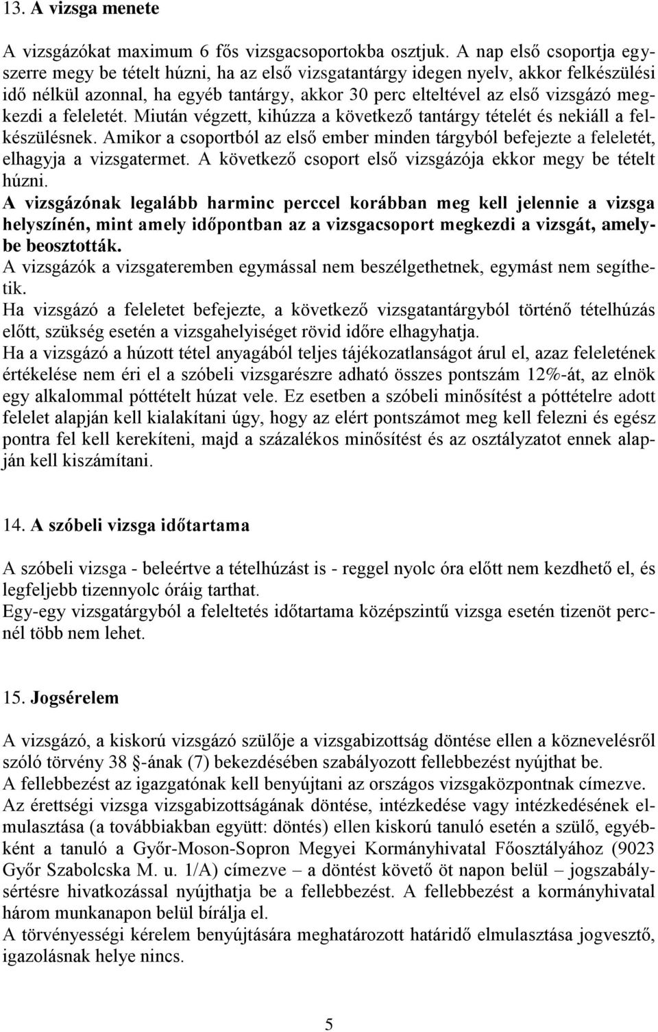 megkezdi a feleletét. Miután végzett, kihúzza a következő tantárgy tételét és nekiáll a felkészülésnek.