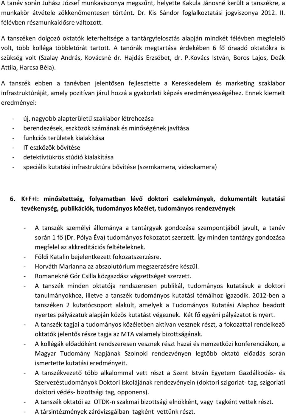 A tanórák megtartása érdekében 6 fő óraadó oktatókra is szükség volt (Szalay András, Kovácsné dr. Hajdás Erzsébet, dr. P.Kovács István, Boros Lajos, Deák Attila, Harcsa Béla).