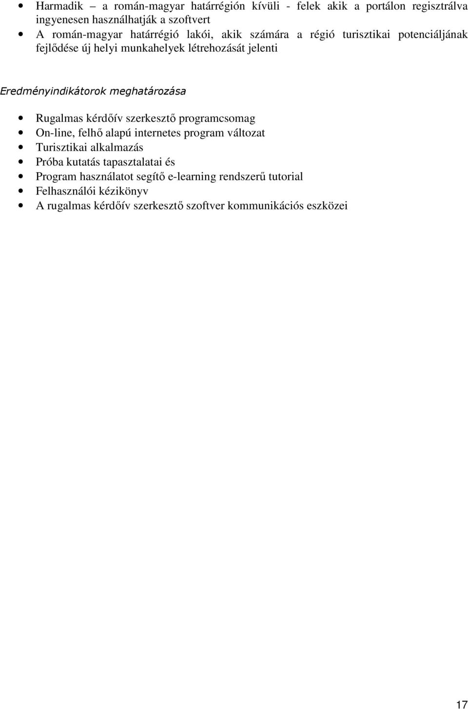 Rugalmas kérdőív szerkesztő programcsomag On-line, felhő alapú internetes program változat Turisztikai alkalmazás Próba kutatás tapasztalatai