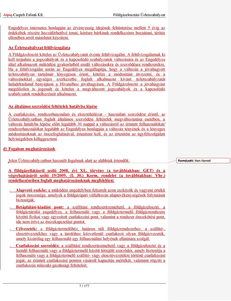 A felülvizsgálatnak ki kell terjednie a jogszabályok és a kapcsolódó szabályzatok változására és az Engedélyes által alkalmazott működési gyakorlatból eredő változásokra és szerződéses rendszerekre.