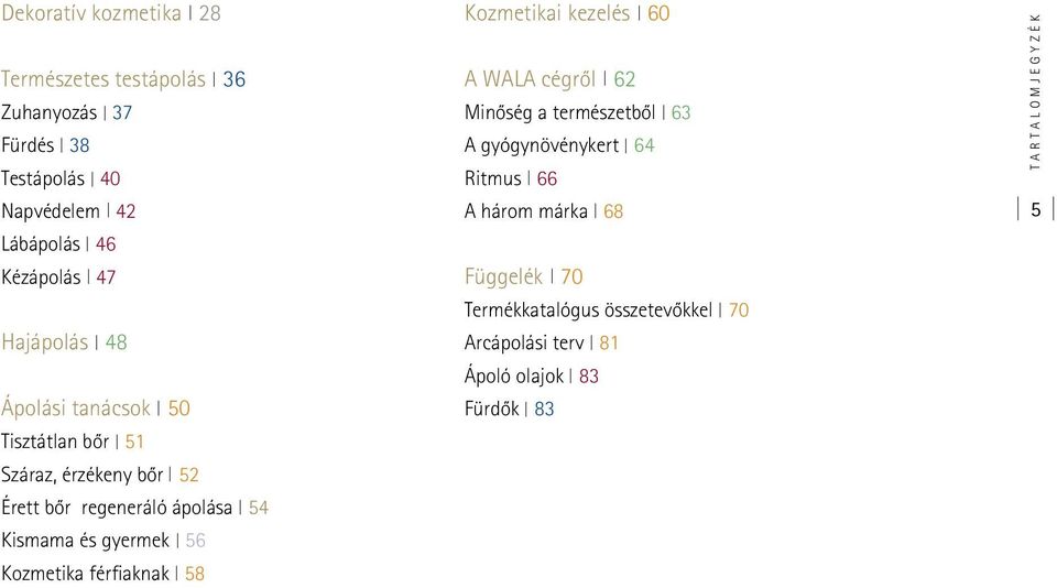 56 Kozmetika férfiaknak 58 Kozmetikai kezelés 60 A WALA cégrôl 62 Minôség a természetbôl 63 A gyógynövénykert 64 Ritmus 66 A