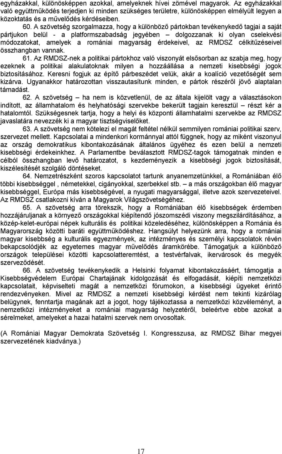 A szövetség szorgalmazza, hogy a különböző pártokban tevékenykedő tagjai a saját pártjukon belül - a platformszabadság jegyében dolgozzanak ki olyan cselekvési módozatokat, amelyek a romániai