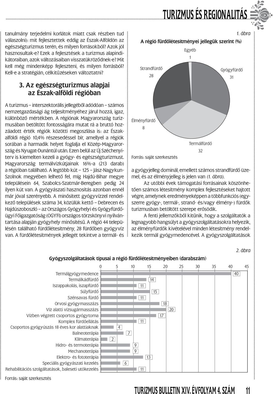 Az egészségturizmus alapjai az Észak-alföldi régióban A turizmus interszektorális jellegéből adódóan számos nemzetgazdasági ág teljesítményéhez járul hozzá, igaz, különböző mértékben.