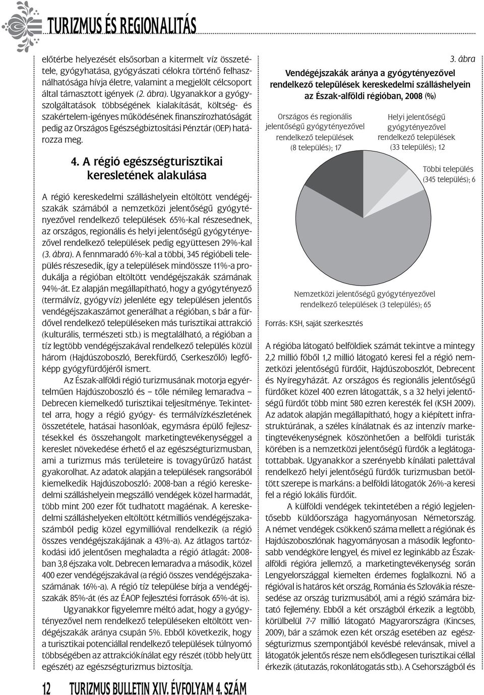 A régió egészségturisztikai keresletének alakulása A régió kereskedelmi szálláshelyein eltöltött vendégéjszakák számából a nemzetközi jelentőségű gyógy tényezővel 65%-kal részesednek, az országos,