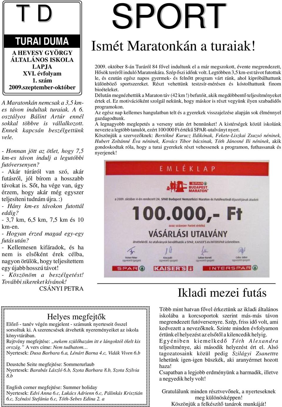 - Akár túráról van szó, akár futásról, jól bírom a hosszabb távokat is. Sőt, ha vége van, úgy érzem, hogy akár még egyszer teljesíteni tudnám újra. :) - Hány km-es távokon futottál eddig?