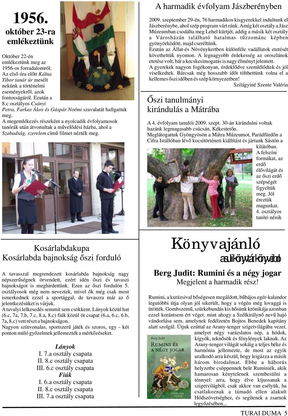 A megemlékezés részeként a nyolcadik évfolyamosok tanórák után átvonultak a művelődési házba, ahol a Szabadság, szerelem című filmet nézték meg. A harmadik évfolyam Jászberényben 2009.
