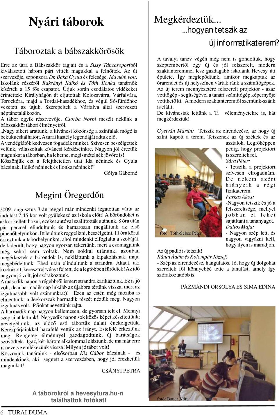 Útjuk során csodálatos vidékeket érintettek: Királyhágón át eljutottak Kolozsvárra, Várfalvára, Torockóra, majd a Tordai-hasadékhoz, és végül Sósfürdőhöz vezetett az útjuk.