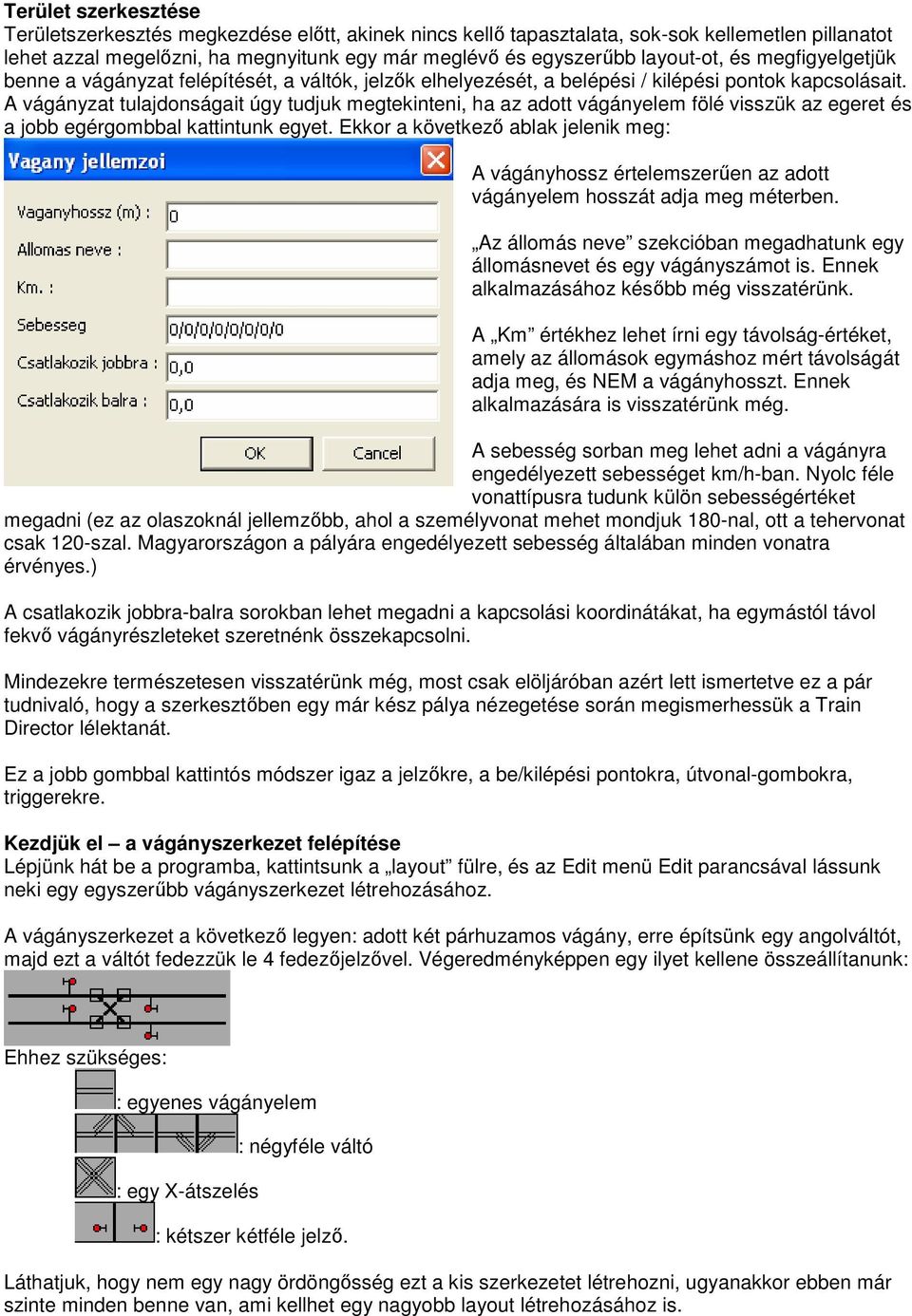 A vágányzat tulajdonságait úgy tudjuk megtekinteni, ha az adott vágányelem fölé visszük az egeret és a jobb egérgombbal kattintunk egyet.