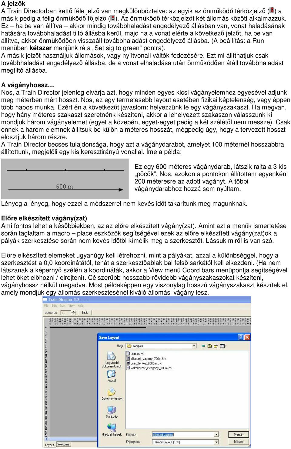 Ez ha be van állítva akkor mindig továbbhaladást engedélyezı állásban van, vonat haladásának hatására továbbhaladást tiltó állásba kerül, majd ha a vonat elérte a következı jelzıt, ha be van állítva,