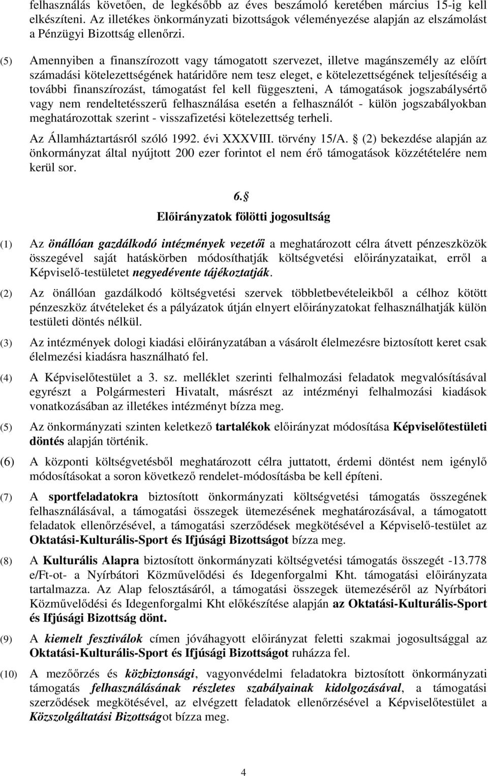 (5) Amennyiben a finanszírozott vagy támogatott szervezet, illetve magánszemély az előírt számadási kötelezettségének határidőre nem tesz eleget, e kötelezettségének teljesítéséig a további