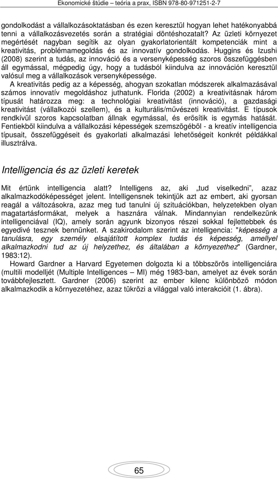 Huggins és Izushi (2008) szerint a tudás, az innováció és a versenyképesség szoros összefüggésben áll egymással, mégpedig úgy, hogy a tudásból kiindulva az innováción keresztül valósul meg a