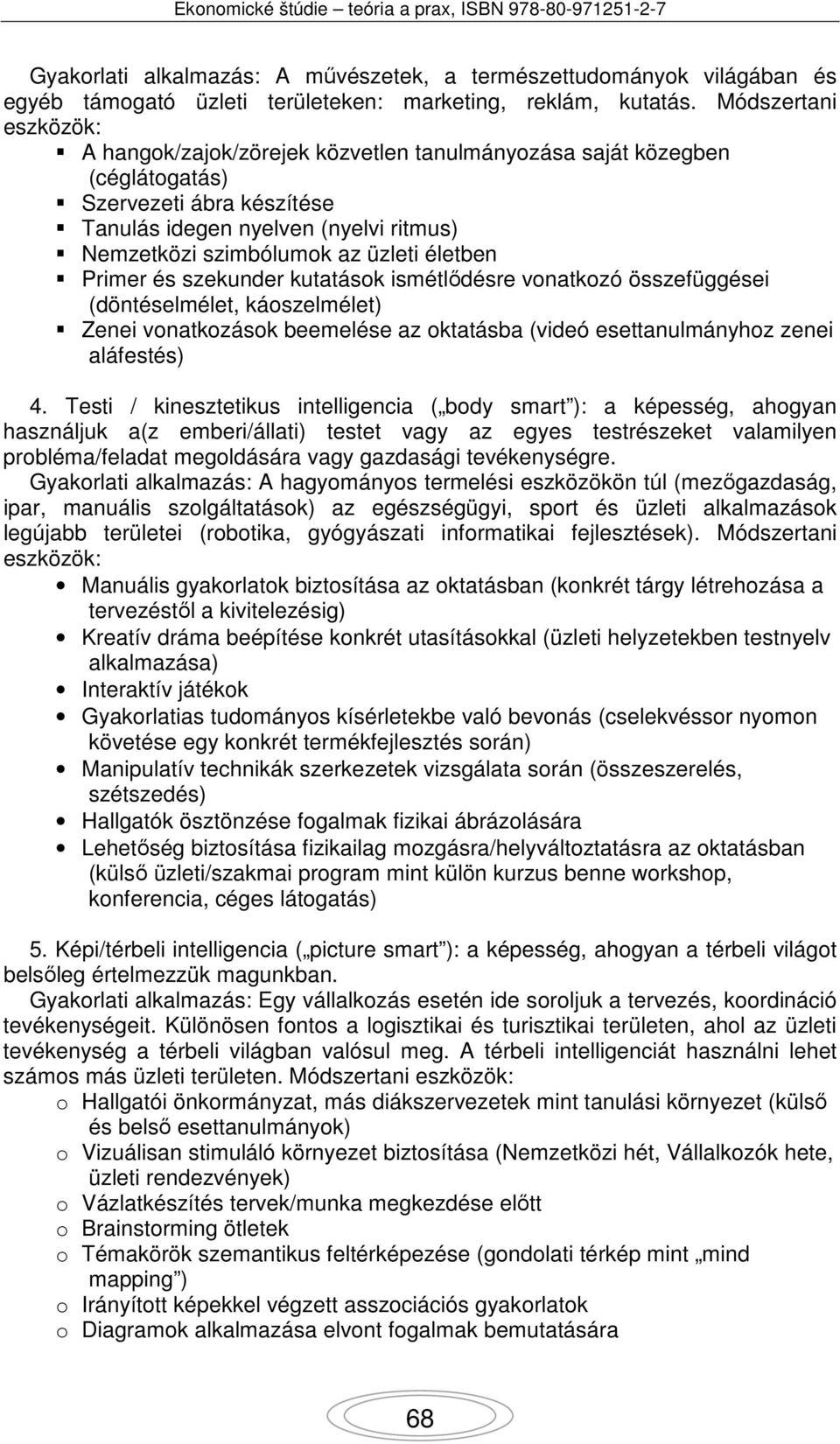 életben Primer és szekunder kutatások ismétlődésre vonatkozó összefüggései (döntéselmélet, káoszelmélet) Zenei vonatkozások beemelése az oktatásba (videó esettanulmányhoz zenei aláfestés) 4.